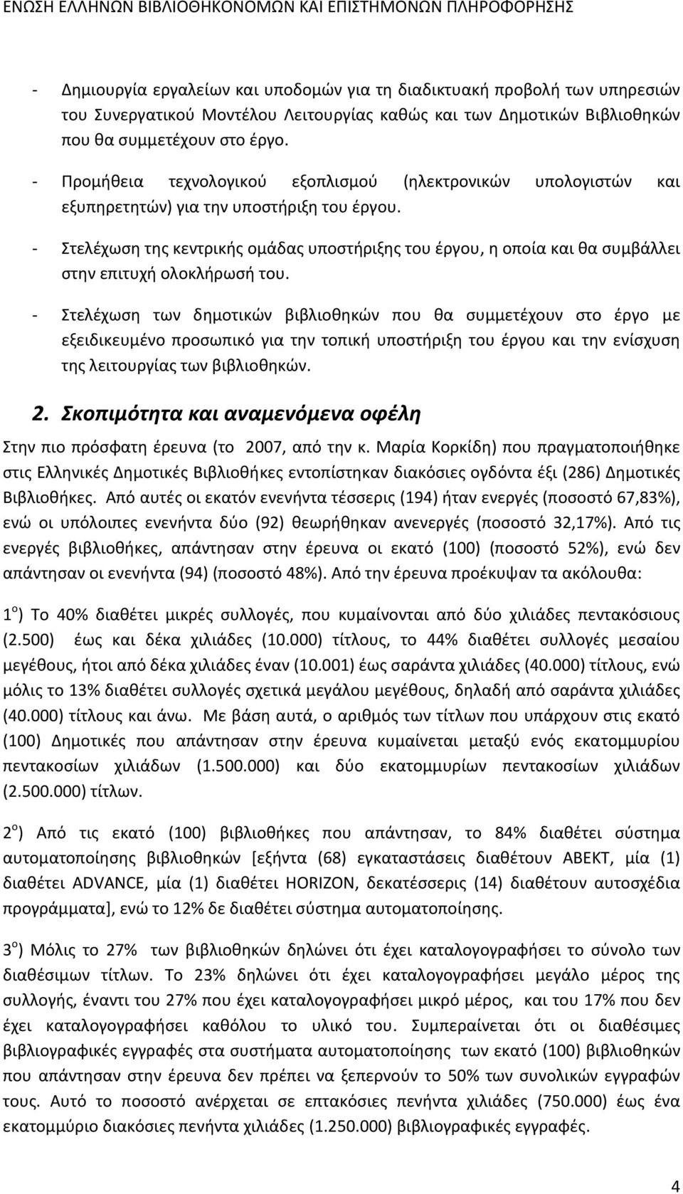 Στελέχωση της κεντρικής ομάδας υποστήριξης του έργου, η οποία και θα συμβάλλει στην επιτυχή ολοκλήρωσή του.