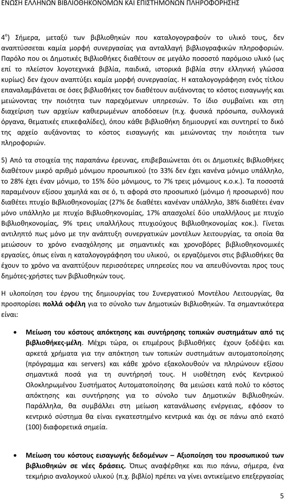 μορφή συνεργασίας. Η καταλογογράφηση ενός τίτλου επαναλαμβάνεται σε όσες βιβλιοθήκες τον διαθέτουν αυξάνοντας το κόστος εισαγωγής και μειώνοντας την ποιότητα των παρεχόμενων υπηρεσιών.