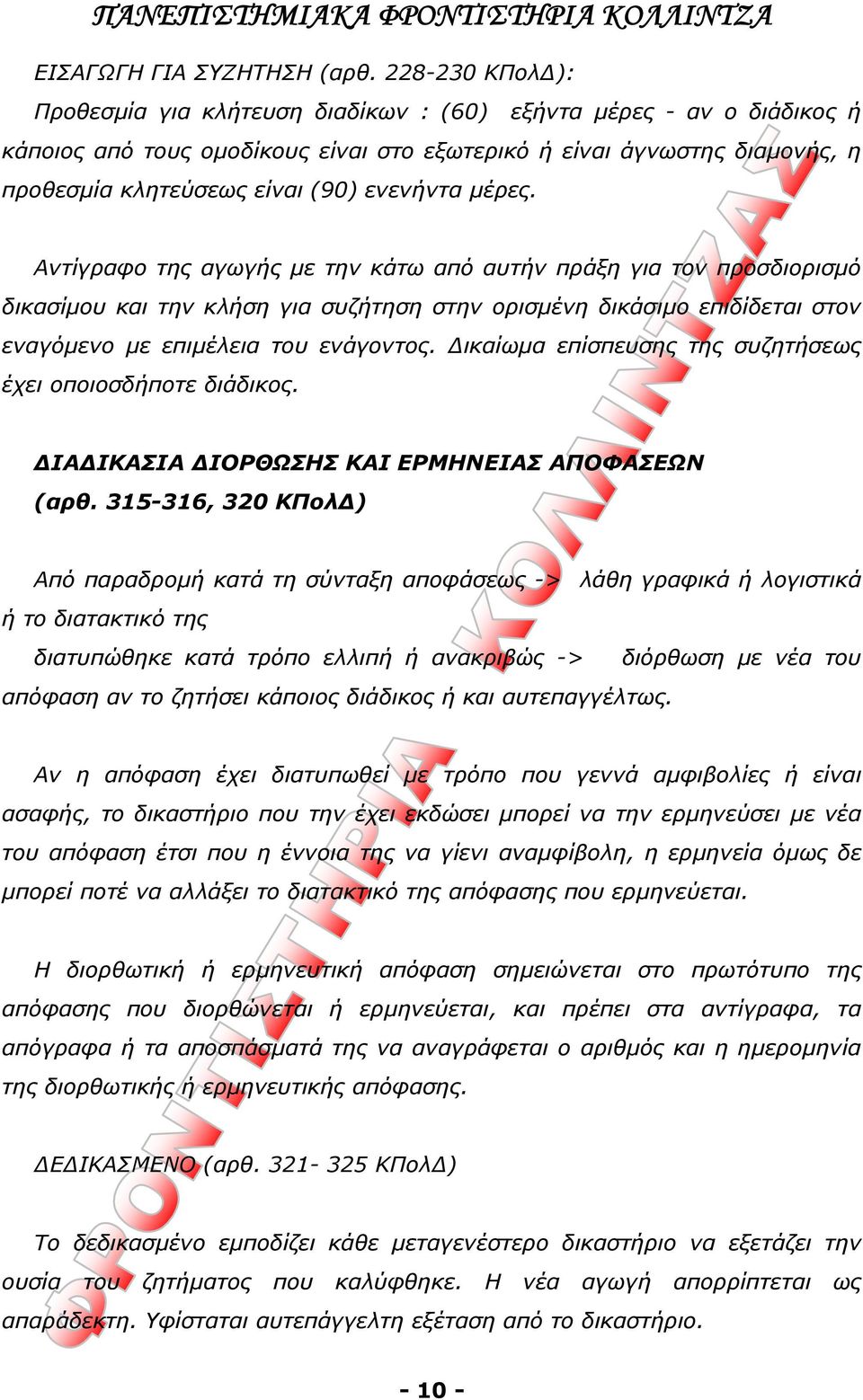 ενενήντα μέρες. Αντίγραφο της αγωγής με την κάτω από αυτήν πράξη για τον προσδιορισμό δικασίμου και την κλήση για συζήτηση στην ορισμένη δικάσιμο επιδίδεται στον εναγόμενο με επιμέλεια του ενάγοντος.