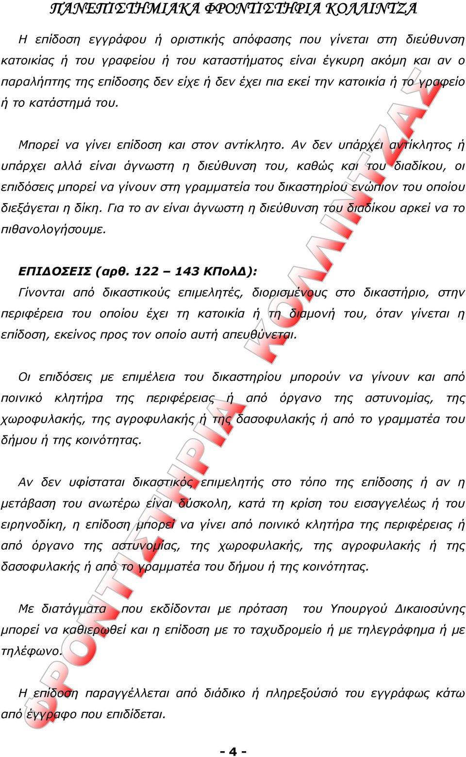 Αν δεν υπάρχει αντίκλητος ή υπάρχει αλλά είναι άγνωστη η διεύθυνση του, καθώς και του διαδίκου, οι επιδόσεις μπορεί να γίνουν στη γραμματεία του δικαστηρίου ενώπιον του οποίου διεξάγεται η δίκη.