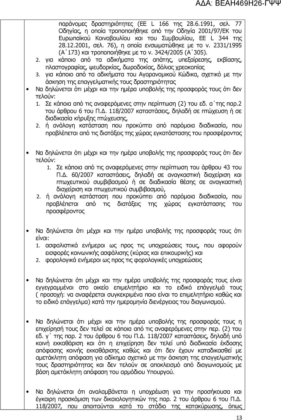 για κάποιο από τα αδικήματα του Αγορανομικού Κώδικα, σχετικό με την άσκηση της επαγγελματικής τους δραστηριότητας Να δηλώνεται ότι μέχρι και την ημέρα υποβολής της προσφοράς τους ότι δεν τελούν: 1.