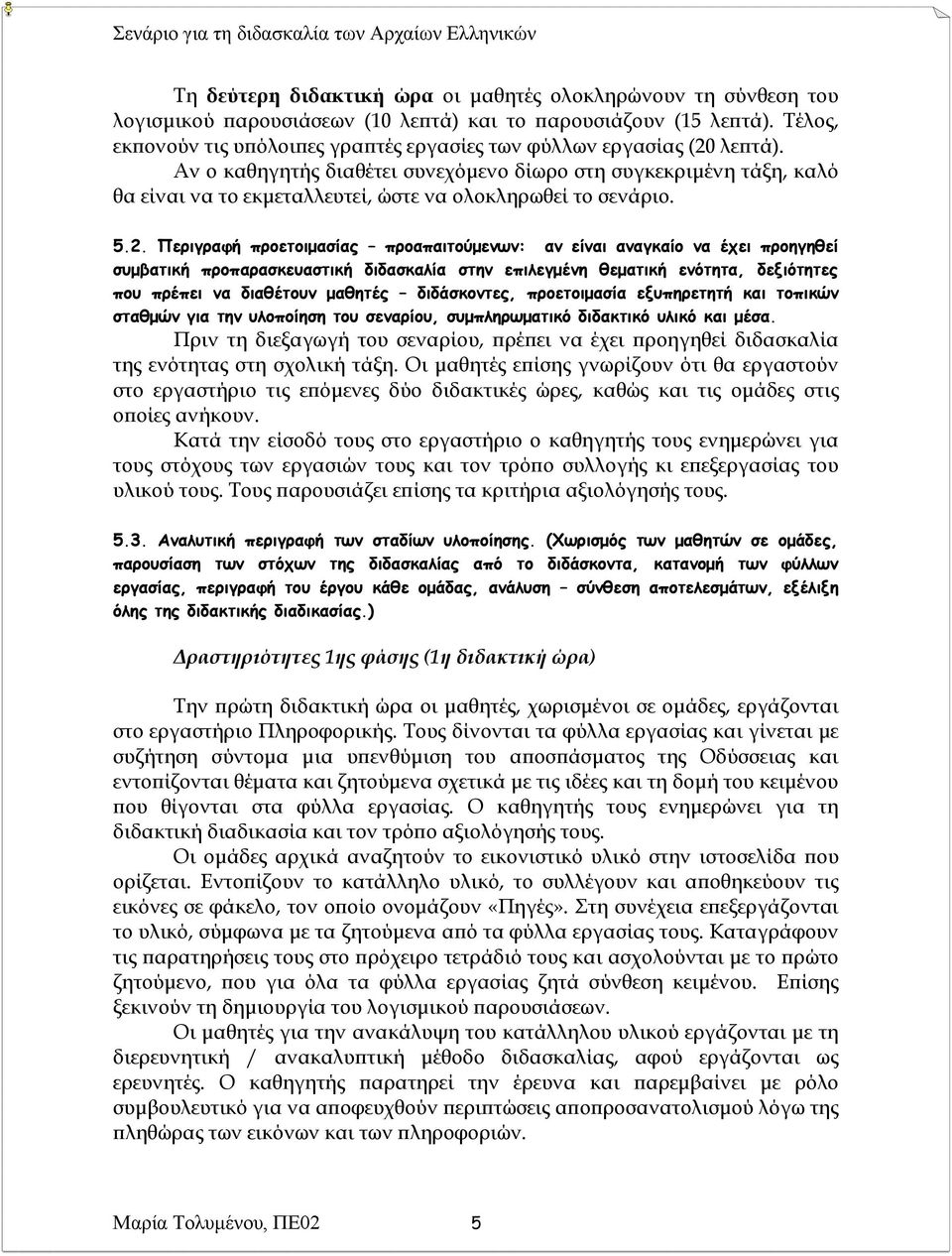 Αν ο καθηγητής διαθέτει συνεχόμενο δίωρο στη συγκεκριμένη τάξη, καλό θα είναι να το εκμεταλλευτεί, ώστε να ολοκληρωθεί το σενάριο. 5.2.