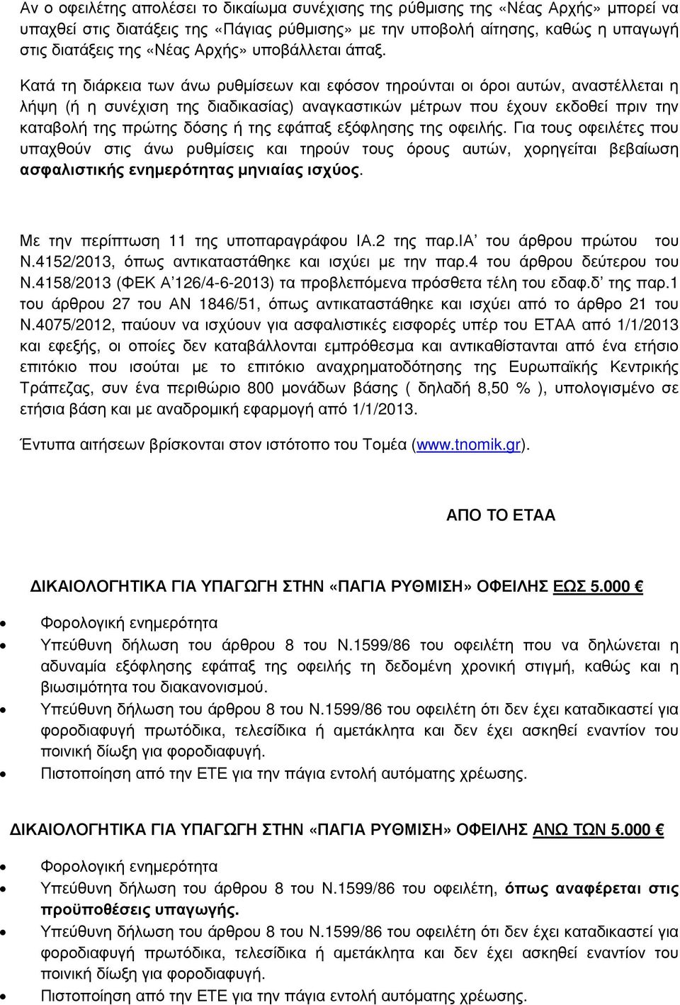 Κατά τη διάρκεια των άνω ρυθµίσεων και εφόσον τηρούνται οι όροι αυτών, αναστέλλεται η λήψη (ή η συνέχιση της διαδικασίας) αναγκαστικών µέτρων που έχουν εκδοθεί πριν την καταβολή της πρώτης δόσης ή