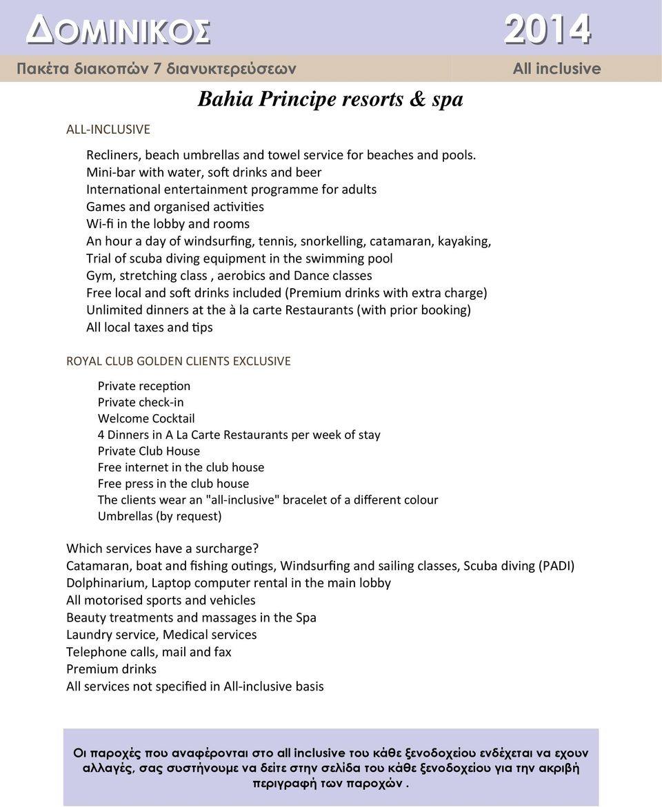 catamaran, kayaking, Trial of scuba diving equipment in the swimming pool Gym, stretching class, aerobics and Dance classes Free local and so drinks included (Premium drinks with extra charge)