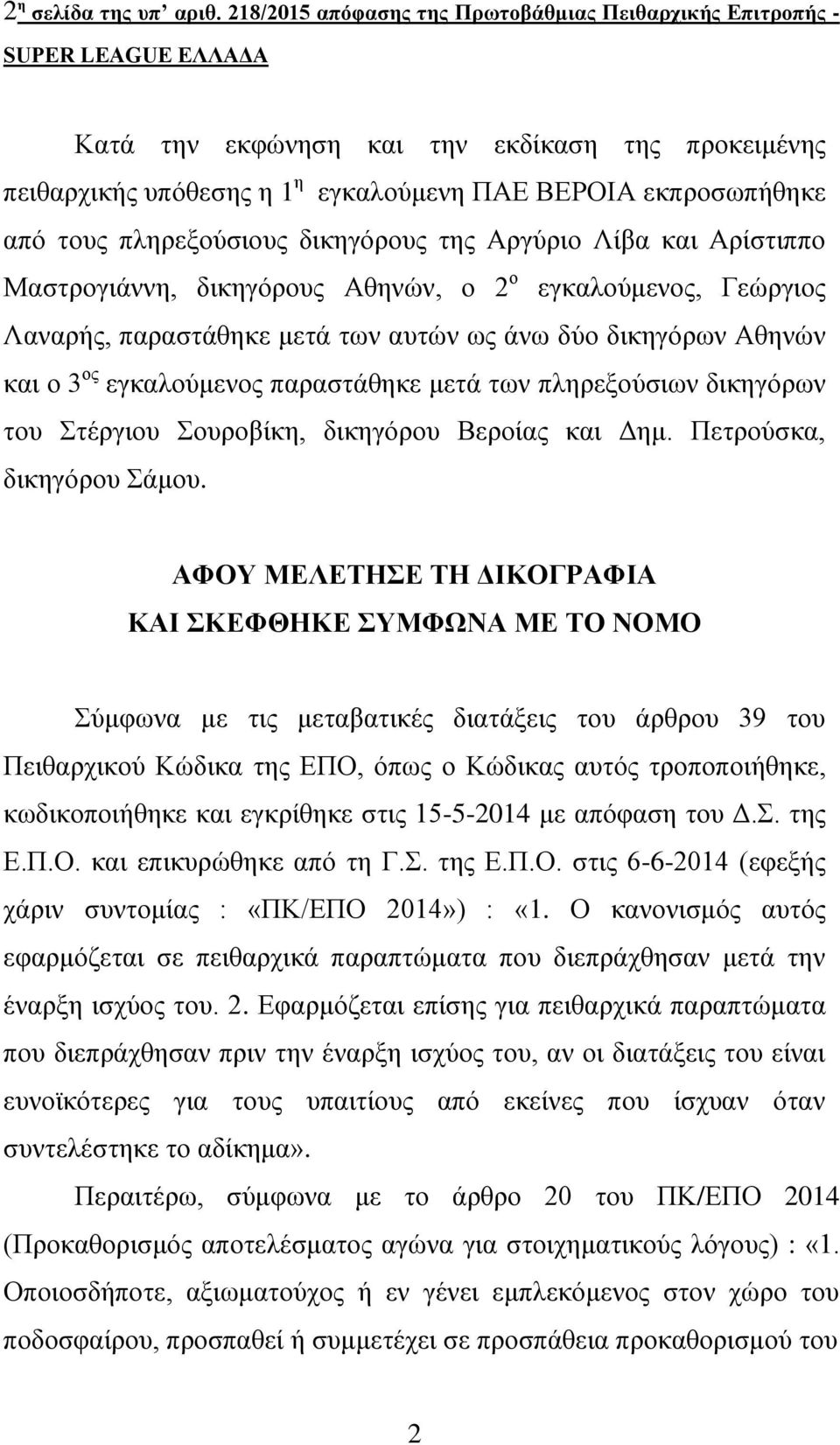 τους πληρεξούσιους δικηγόρους της Αργύριο Λίβα και Αρίστιππο Μαστρογιάννη, δικηγόρους Αθηνών, ο 2 ο εγκαλούμενος, Γεώργιος Λαναρής, παραστάθηκε μετά των αυτών ως άνω δύο δικηγόρων Αθηνών και ο 3 ος
