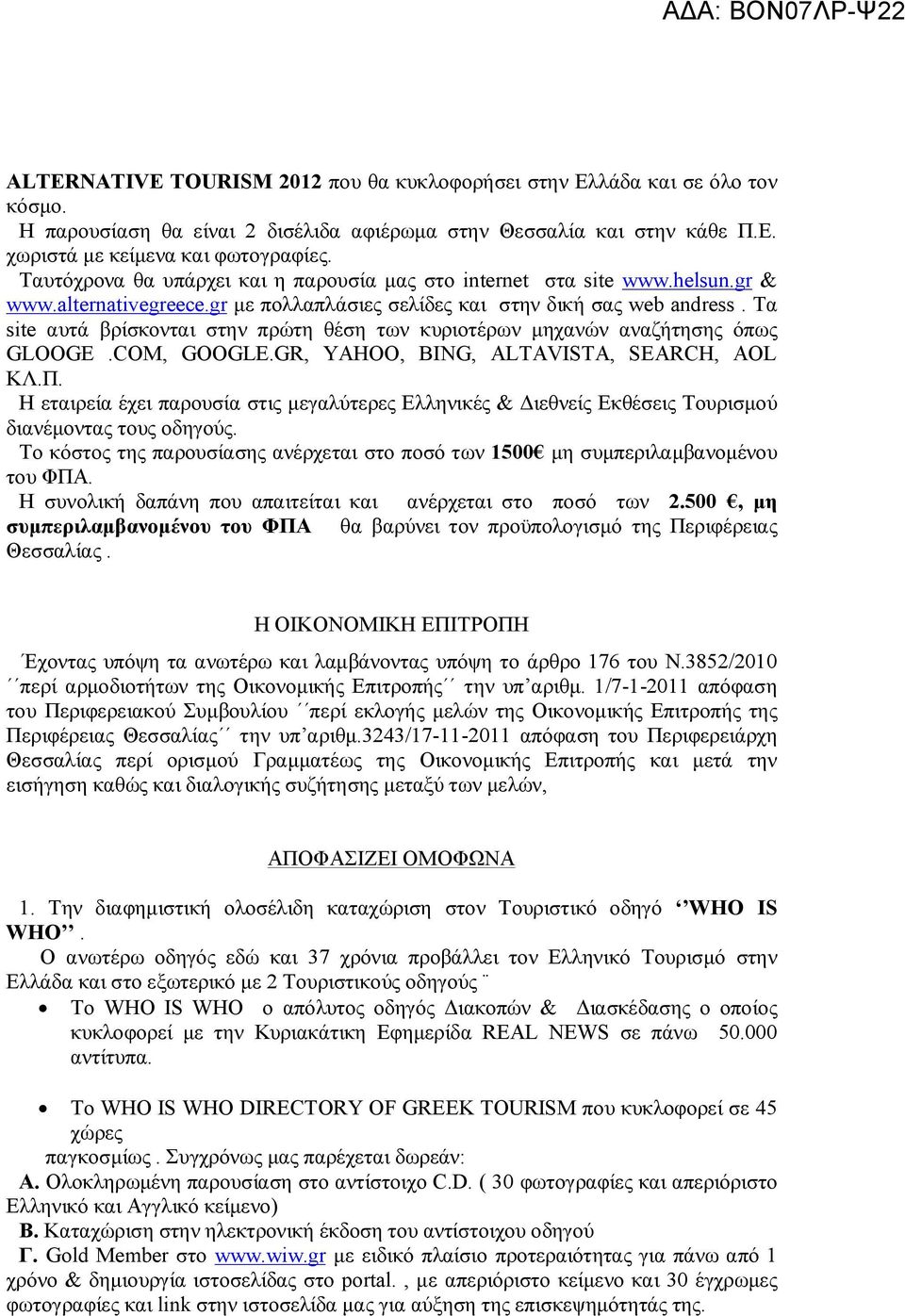 Τα site αυτά βρίσκονται στην πρώτη θέση των κυριοτέρων μηχανών αναζήτησης όπως GLOOGE.COM, GOOGLE.GR, YAHOO, BING, ALTAVISTA, SEARCH, AOL ΚΛ.Π.
