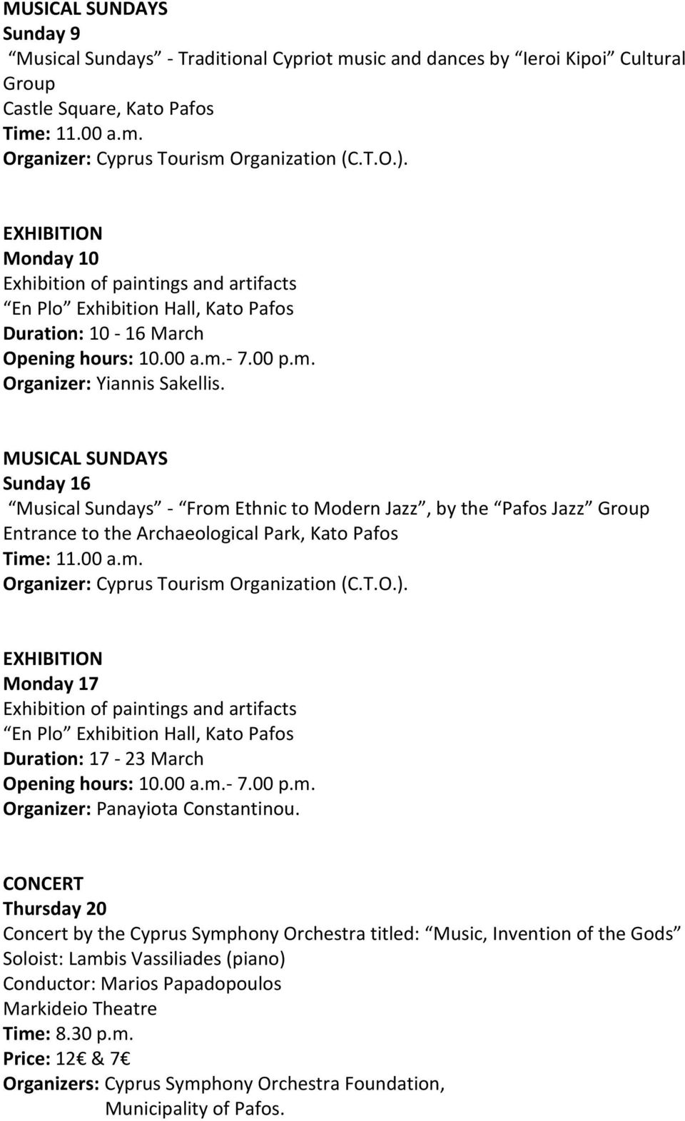 Sunday 16 Musical Sundays - From Ethnic to Modern Jazz, by the Pafos Jazz Group Entrance to the Archaeological Park, Kato Pafos EXHIBITION Monday 17 Exhibition of paintings and artifacts En Plo