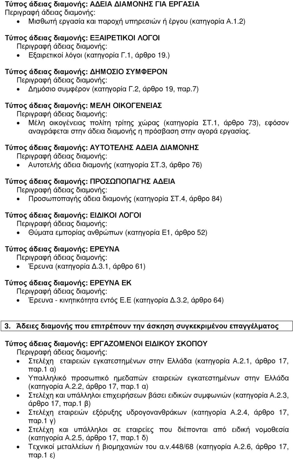 1, άρθρο 73), εφόσον αναγράφεται στην άδεια διαµονής η πρόσβαση στην αγορά εργασίας. Τύπος άδειας διαµονής: ΑΥΤΟΤΕΛΗΣ Α ΕΙΑ ΙΑΜΟΝΗΣ Αυτοτελής άδεια διαµονής (κατηγορία ΣΤ.