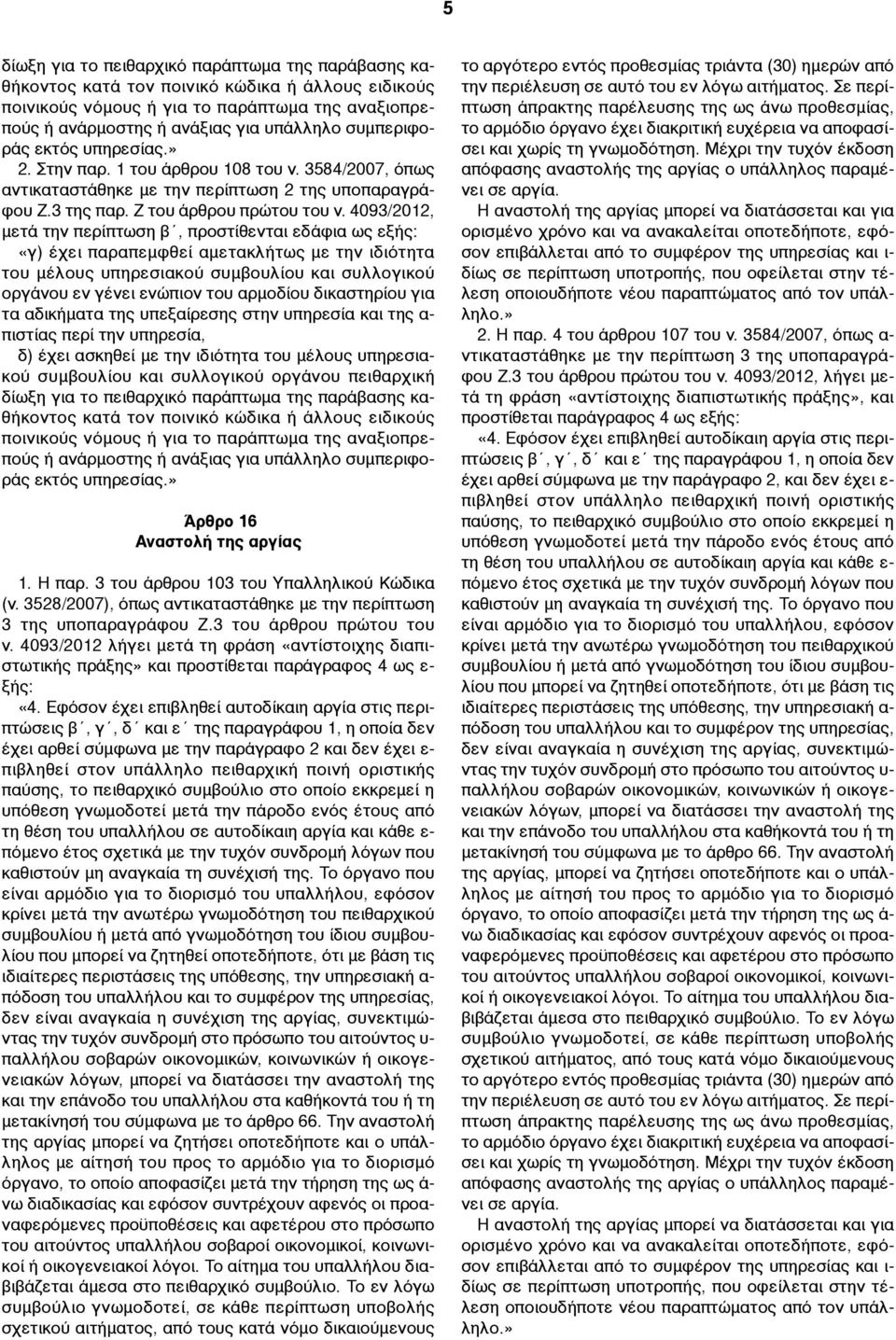 4093/2012, µετά την περίπτωση β, προστίθενται εδάφια «γ) έχει παραπεµφθεί αµετακλήτως µε την ιδιότητα του µέλους υπηρεσιακού συµβουλίου και συλλογικού οργάνου εν γένει ενώπιον του αρµοδίου