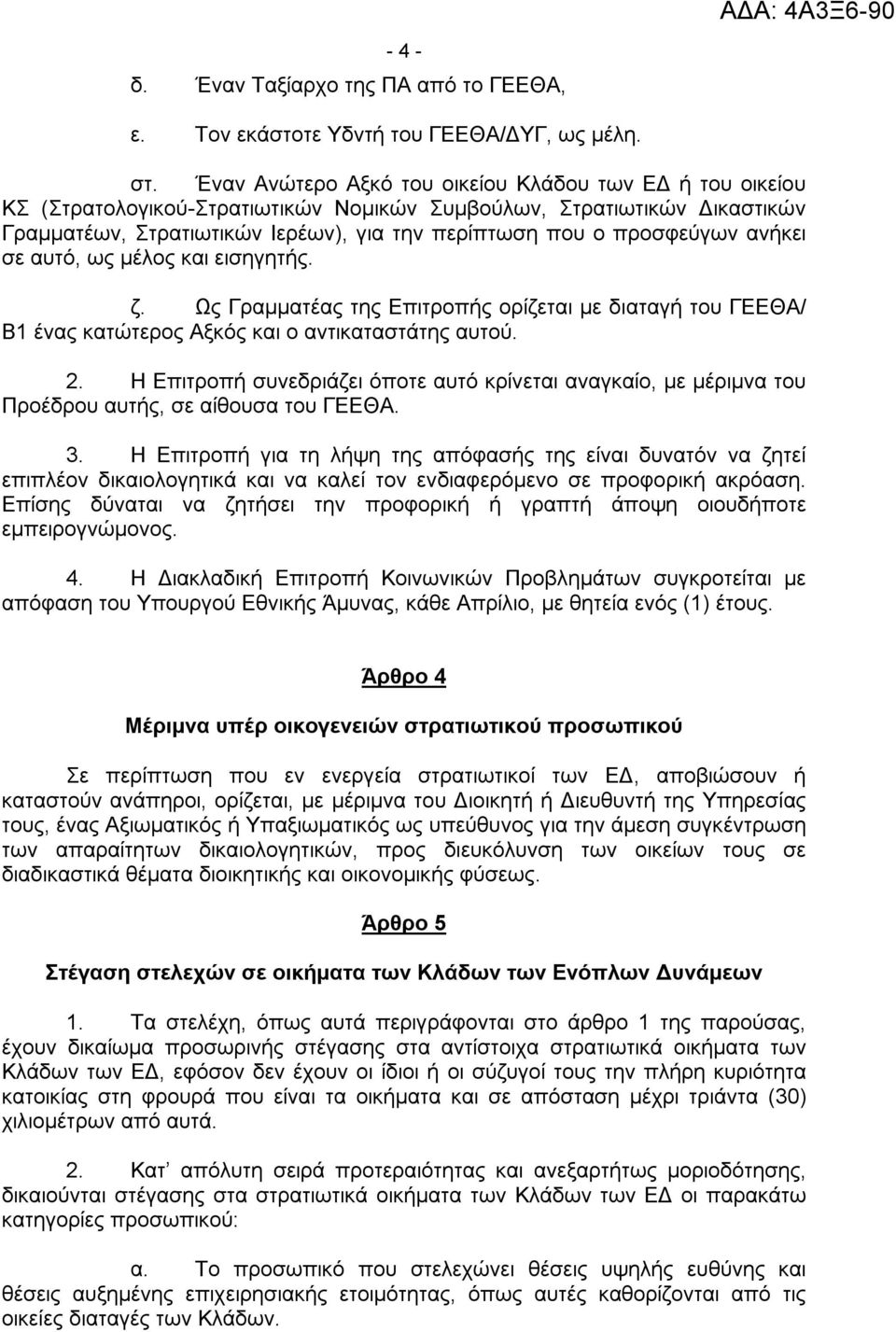 προσφεύγων ανήκει σε αυτό, ως μέλος και εισηγητής. ζ. Ως Γραμματέας της Επιτροπής ορίζεται με διαταγή του ΓΕΕΘΑ/ Β1 ένας κατώτερος Αξκός και ο αντικαταστάτης αυτού. 2.