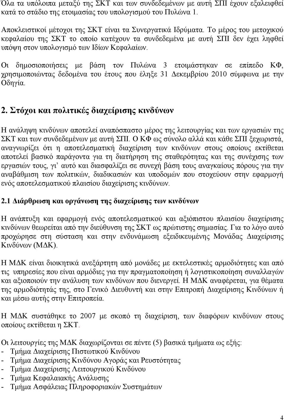 Το μέρος του μετοχικού κεφαλαίου της ΣΚΤ το οποίο κατέχουν τα συνδεδεμένα με αυτή ΣΠΙ δεν έχει ληφθεί υπόψη στον υπολογισμό των Ιδίων Κεφαλαίων.