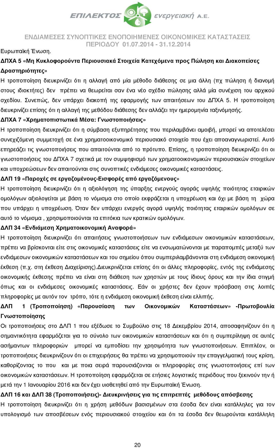 στους ιδιοκτήτες) δεν πρέπει να θεωρείται σαν ένα νέο σχέδιο πώλησης αλλά µία συνέχιση του αρχικού σχεδίου. Συνεπώς, δεν υπάρχει διακοπή της εφαρµογής των απαιτήσεων του ΠΧΑ 5.