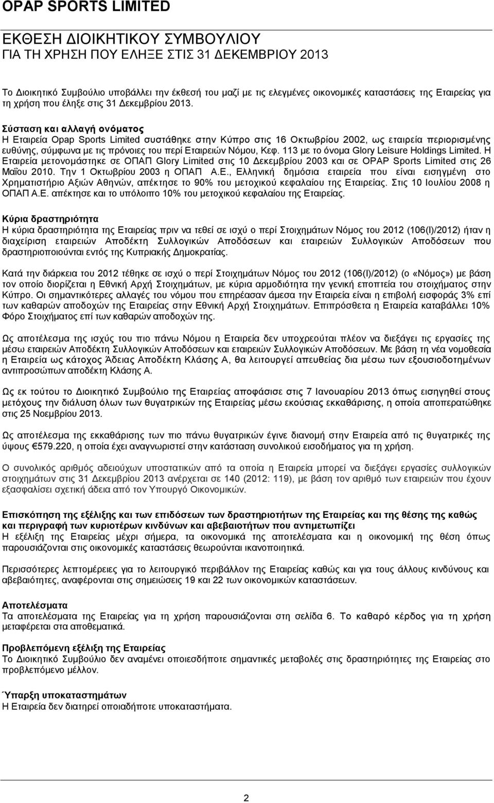 113 με το όνομα Glory Leisure Holdings Limited. Η Εταιρεία μετονομάστηκε σε ΟΠΑΠ Glory Limited στις 10 Δεκεμβρίου 2003 και σε OPAP Sports Limited στις 26 Μαΐου 2010. Την 1 Οκτωβρίου 2003 η ΟΠΑΠ Α.Ε., Ελληνική δημόσια εταιρεία που είναι εισηγμένη στο Χρηματιστήριο Αξιών Αθηνών, απέκτησε το 90% του μετοχικού κεφαλαίου της Εταιρείας.