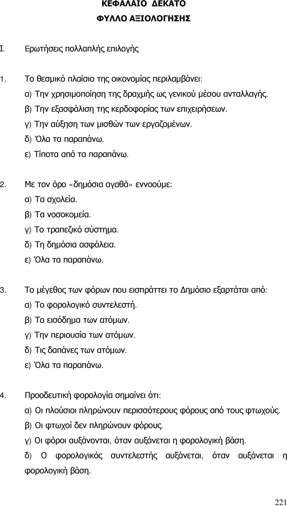 β) Τα νοσοκομεία. γ) Το τραπεζικό σύστημα. δ) Τη δημόσια ασφάλεια. ε) Όλα τα παραπάνω. 3. Το μέγεθος των φόρων που εισπράττει το ημόσιο εξαρτάται από: α) Το φορολογικό συντελεστή.