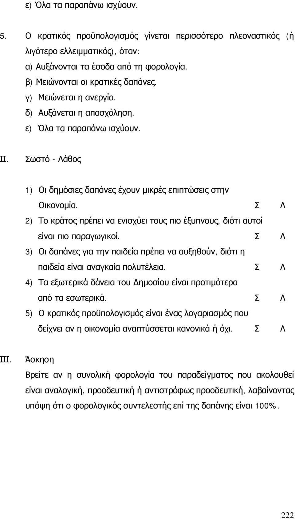 Σ Λ 2) Το κράτος πρέπει να ενισχύει τους πιο έξυπνους, διότι αυτοί είναι πιο παραγωγικοί. Σ Λ 3) Οι δαπάνες για την παιδεία πρέπει να αυξηθούν, διότι η παιδεία είναι αναγκαία πολυτέλεια.