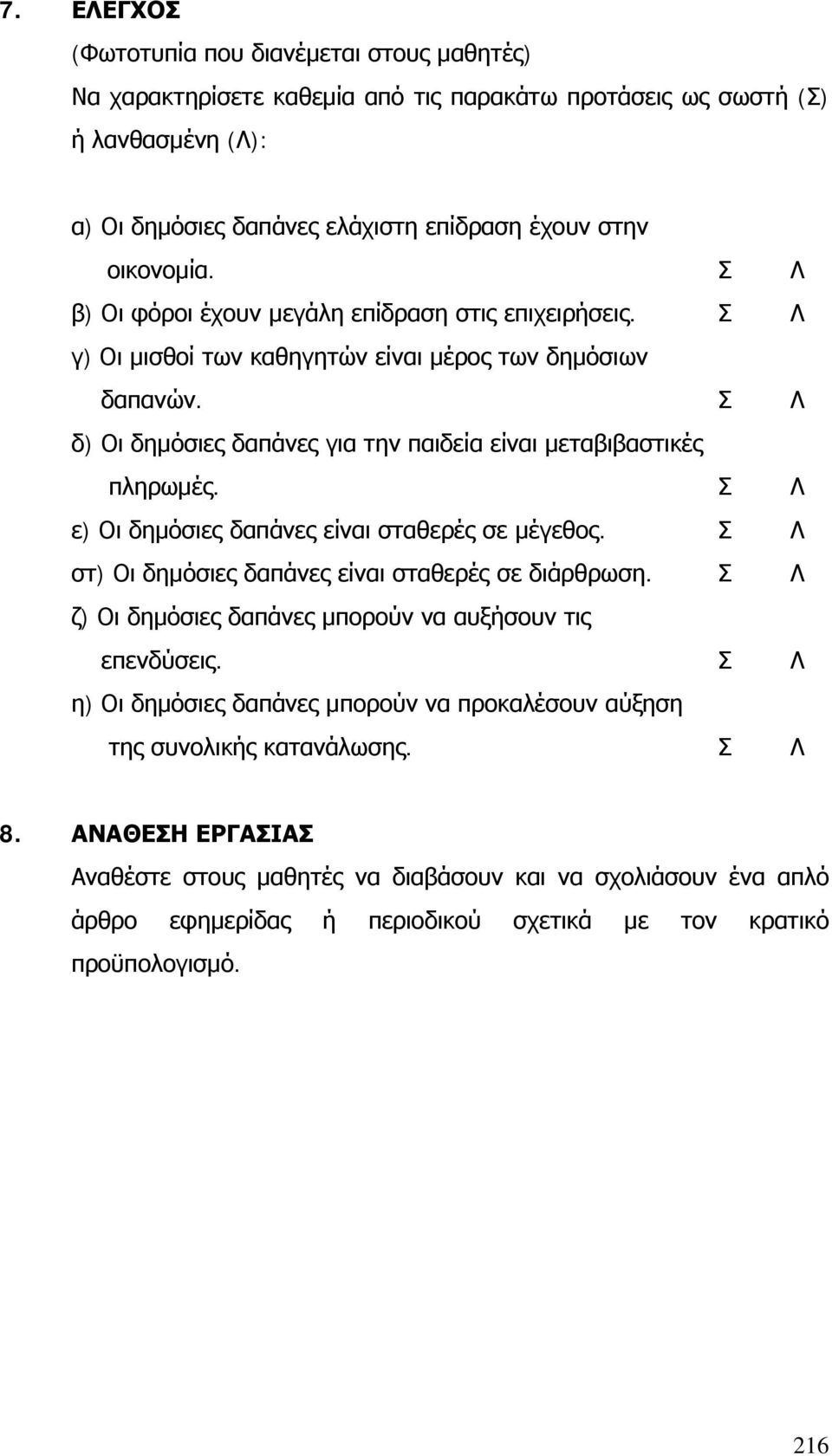 Σ Λ ε) Οι δημόσιες δαπάνες είναι σταθερές σε μέγεθος. Σ Λ στ) Οι δημόσιες δαπάνες είναι σταθερές σε διάρθρωση. Σ Λ ζ) Οι δημόσιες δαπάνες μπορούν να αυξήσουν τις επενδύσεις.