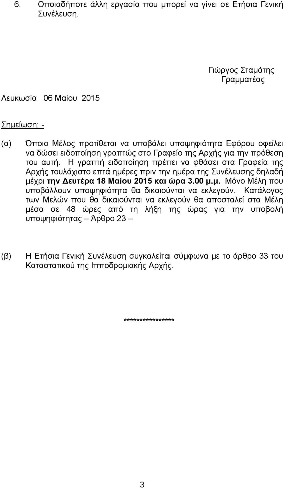 του αυτή. Η γραπτή ειδοποίηση πρέπει να φθάσει στα Γραφεία της Αρχής τουλάχιστο επτά ημέρες πριν την ημέρα της Συνέλευσης δηλαδή μέχρι την Δευτέρα 18 Μαίου 2015 και ώρα 3.00 μ.μ. Μόνο Μέλη που υποβάλλουν υποψηφιότητα θα δικαιούνται να εκλεγούν.