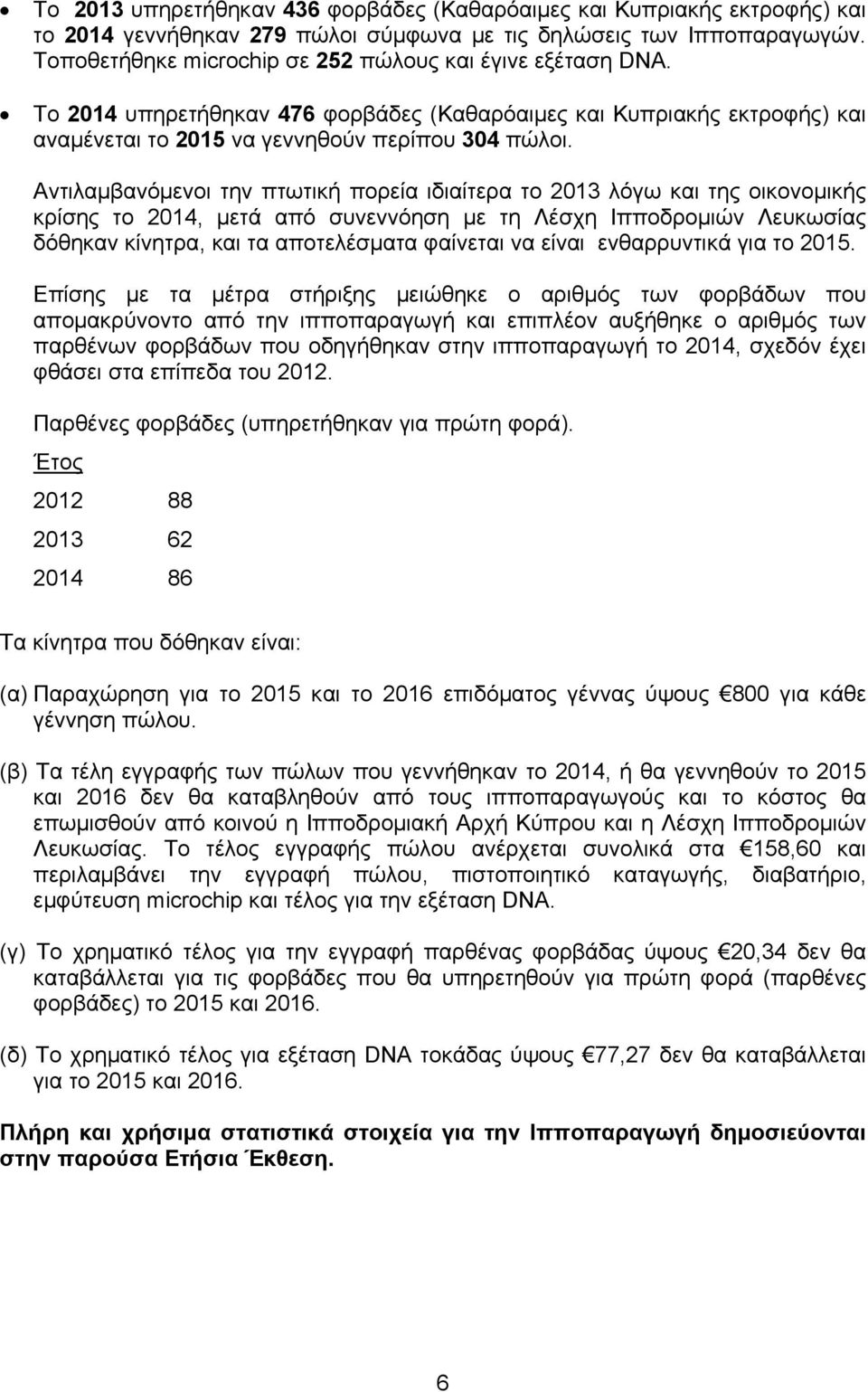 Αντιλαμβανόμενοι την πτωτική πορεία ιδιαίτερα το 2013 λόγω και της οικονομικής κρίσης το 2014, μετά από συνεννόηση με τη Λέσχη Ιπποδρομιών Λευκωσίας δόθηκαν κίνητρα, και τα αποτελέσματα φαίνεται να