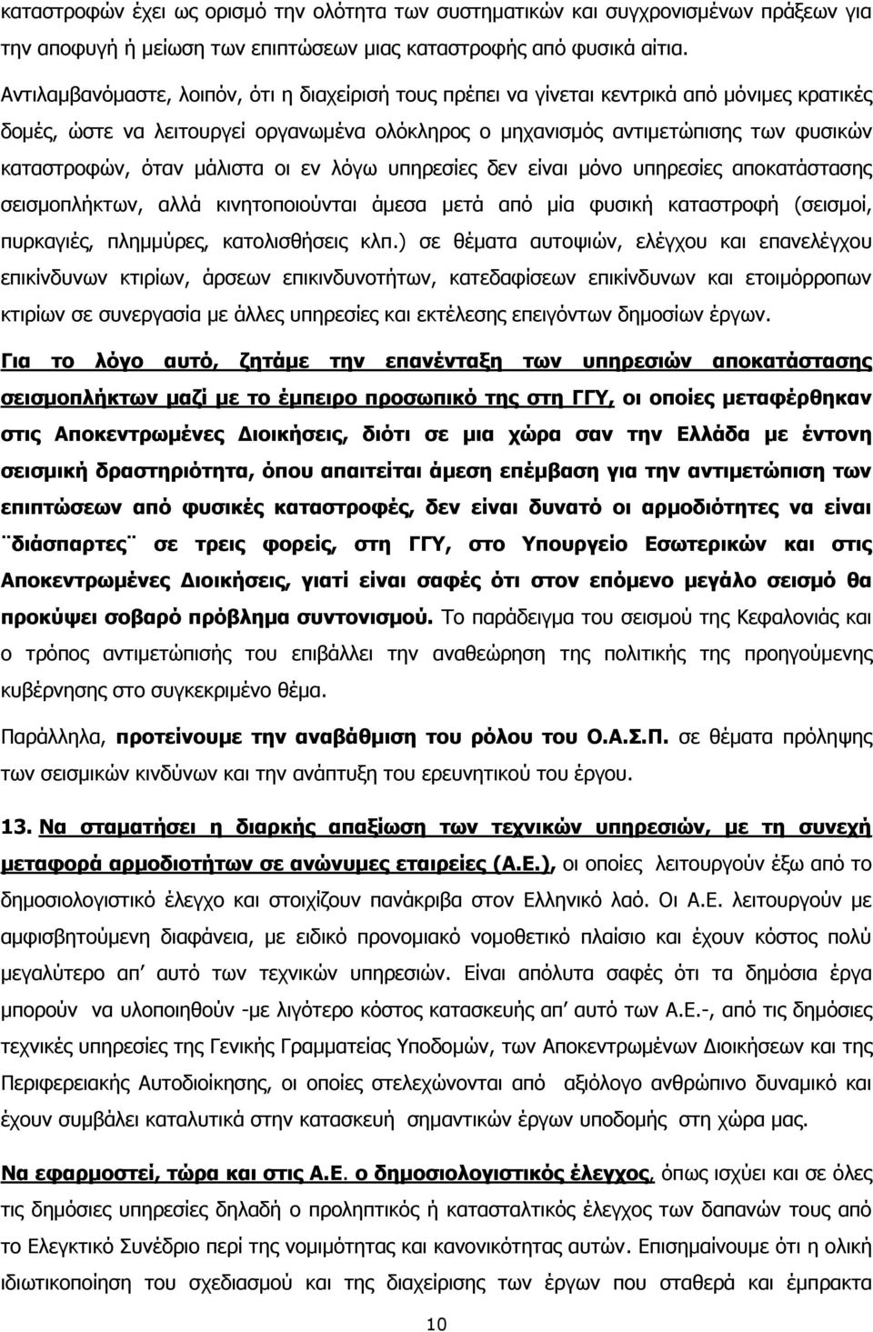 μάλιστα οι εν λόγω υπηρεσίες δεν είναι μόνο υπηρεσίες αποκατάστασης σεισμοπλήκτων, αλλά κινητοποιούνται άμεσα μετά από μία φυσική καταστροφή (σεισμοί, πυρκαγιές, πλημμύρες, κατολισθήσεις κλπ.