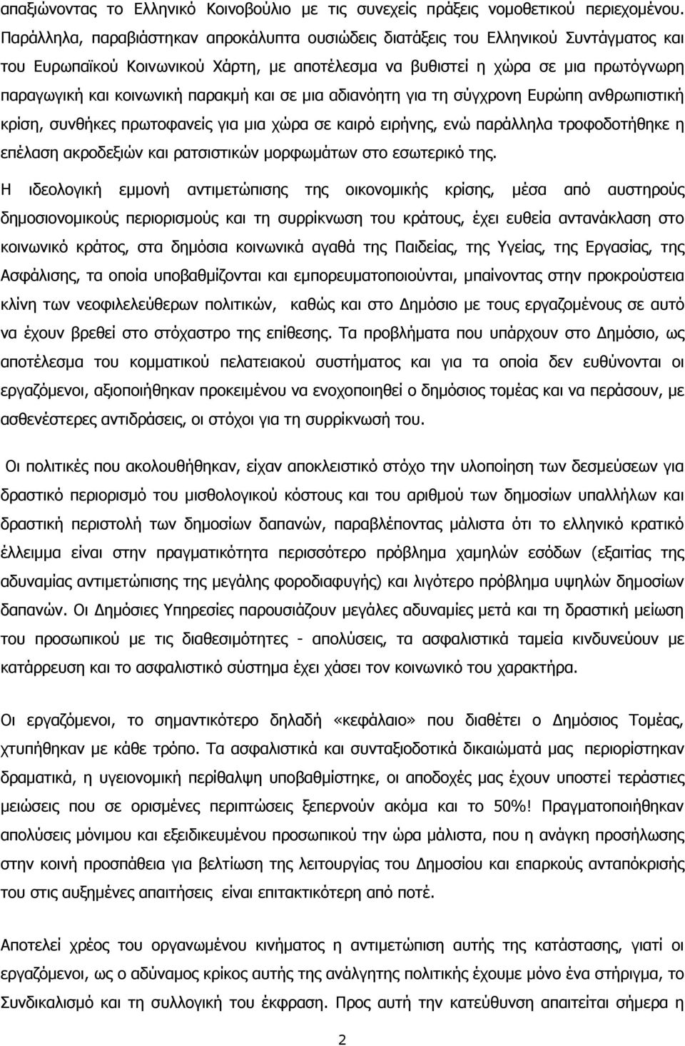 παρακμή και σε μια αδιανόητη για τη σύγχρονη Ευρώπη ανθρωπιστική κρίση, συνθήκες πρωτοφανείς για μια χώρα σε καιρό ειρήνης, ενώ παράλληλα τροφοδοτήθηκε η επέλαση ακροδεξιών και ρατσιστικών μορφωμάτων