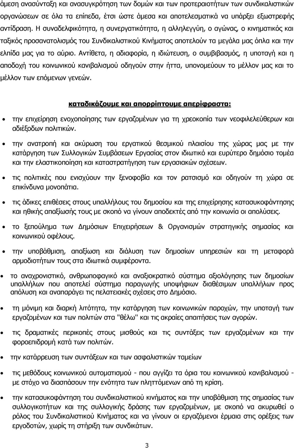Αντίθετα, η αδιαφορία, η ιδιώτευση, ο συμβιβασμός, η υποταγή και η αποδοχή του κοινωνικού κανιβαλισμού οδηγούν στην ήττα, υπονομεύουν το μέλλον μας και το μέλλον των επόμενων γενεών.