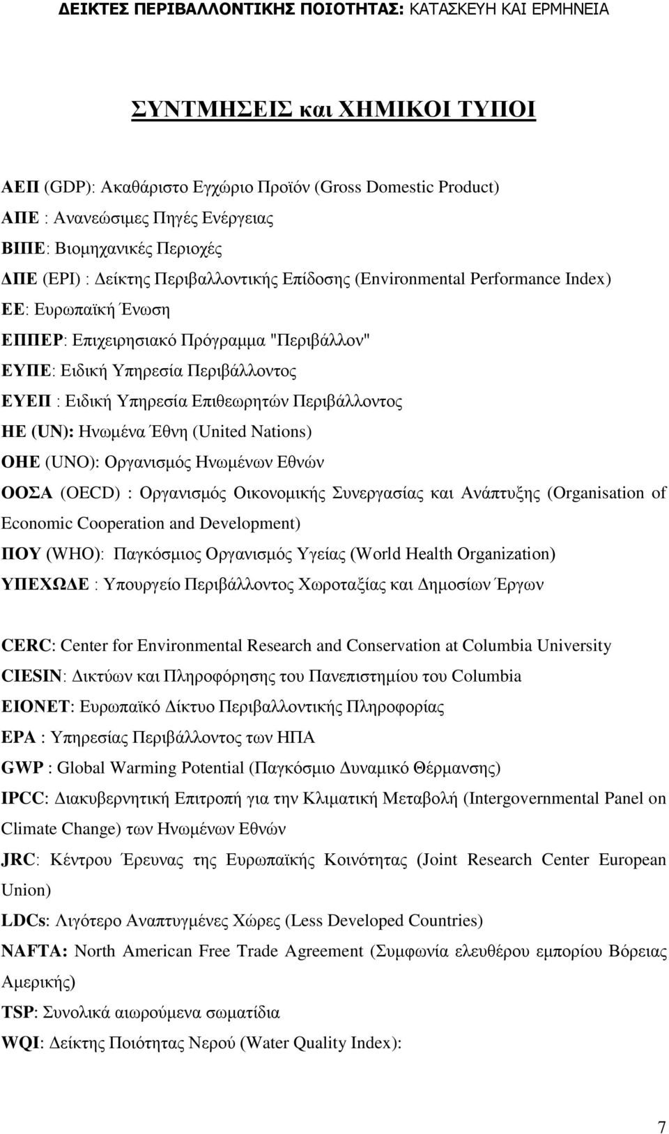 Έζλε (United Nations) ΟΗΔ (UNO): Οξγαληζκφο Ζλσκέλσλ Δζλψλ ΟΟΑ (OECD) : Οξγαληζκφο Οηθνλνκηθήο πλεξγαζίαο θαη Αλάπηπμεο (Organisation of Economic Cooperation and Development) ΠΟΤ (WHO): Παγθφζκηνο