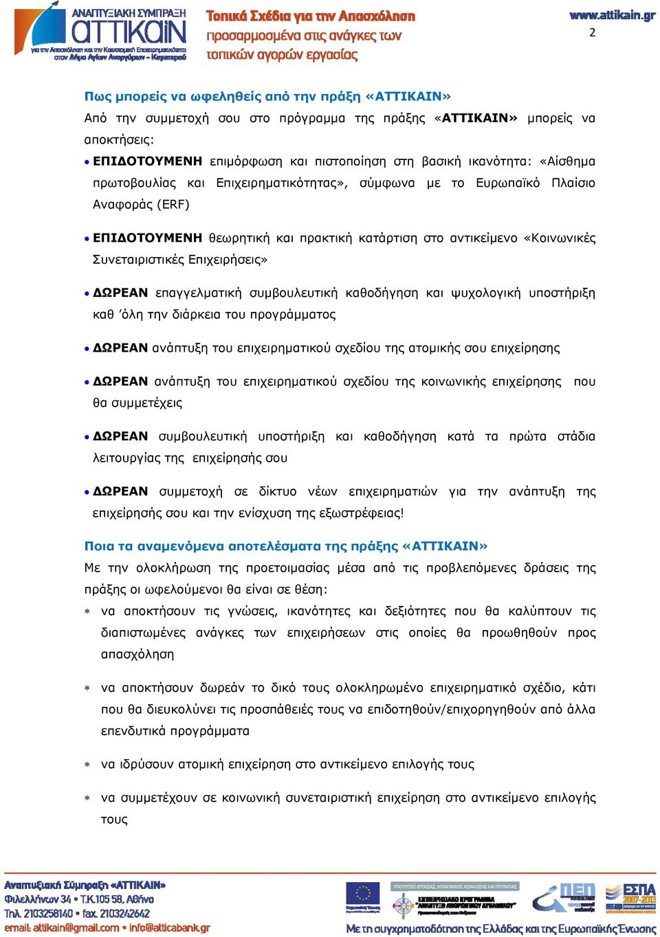 ΩΡΕΑΝ επαγγελματική συμβουλευτική καθοδήγηση και ψυχολογική υποστήριξη καθ όλη την διάρκεια του προγράμματος ΩΡΕΑΝ ανάπτυξη του επιχειρηματικού σχεδίου της ατομικής σου επιχείρησης ΩΡΕΑΝ ανάπτυξη του