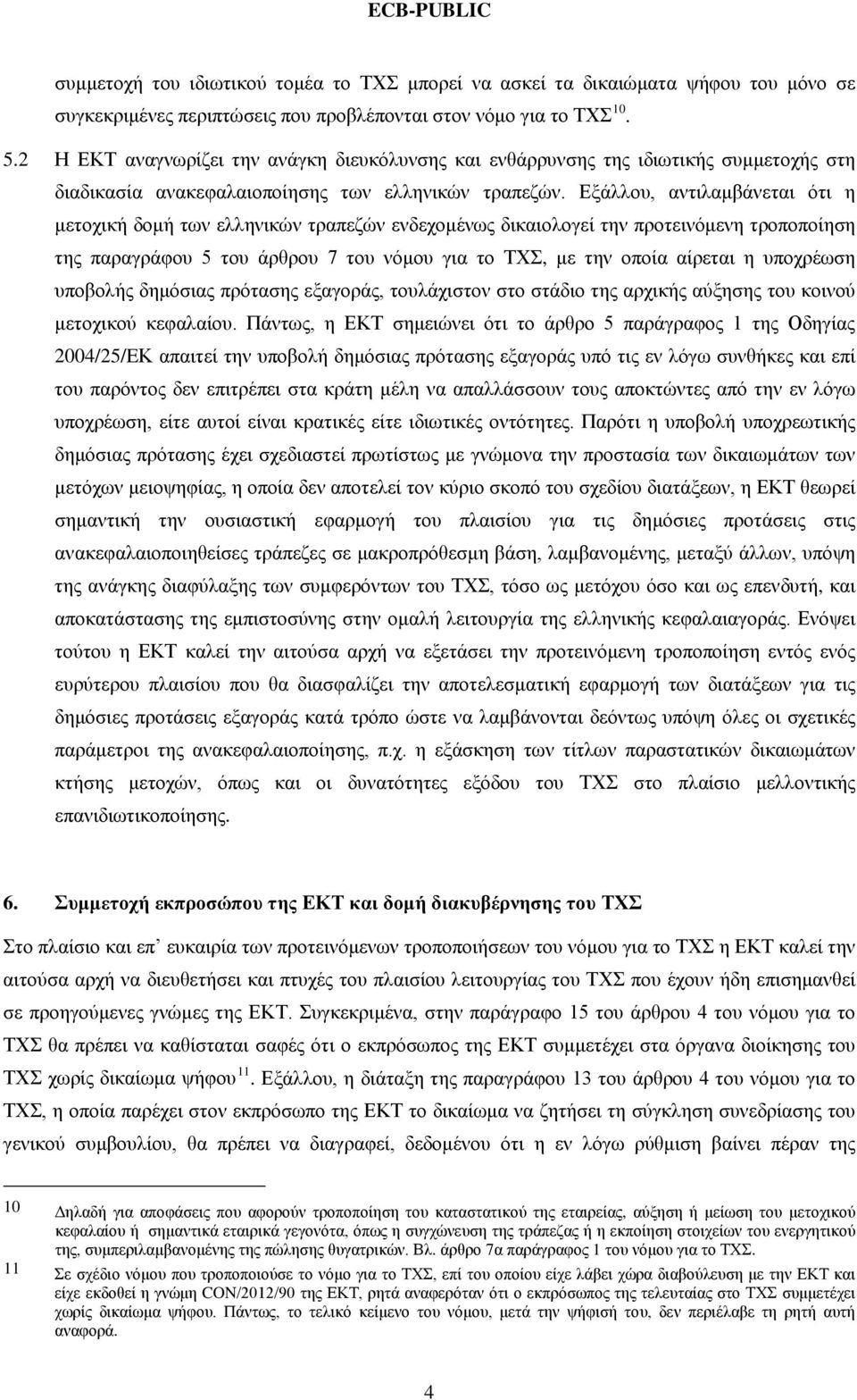 Εξάλλου, αντιλαμβάνεται ότι η μετοχική δομή των ελληνικών τραπεζών ενδεχομένως δικαιολογεί την προτεινόμενη τροποποίηση της παραγράφου 5 του άρθρου 7 του νόμου για το ΤΧΣ, με την οποία αίρεται η