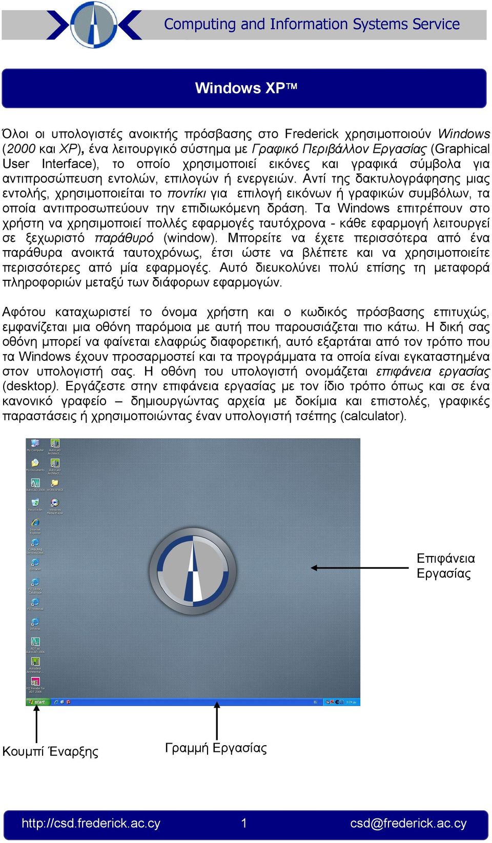 Αντί της δακτυλογράφησης µιας εντολής, χρησιµοποιείται το ποντίκι για επιλογή εικόνων ή γραφικών συµβόλων, τα οποία αντιπροσωπεύουν την επιδιωκόµενη δράση.