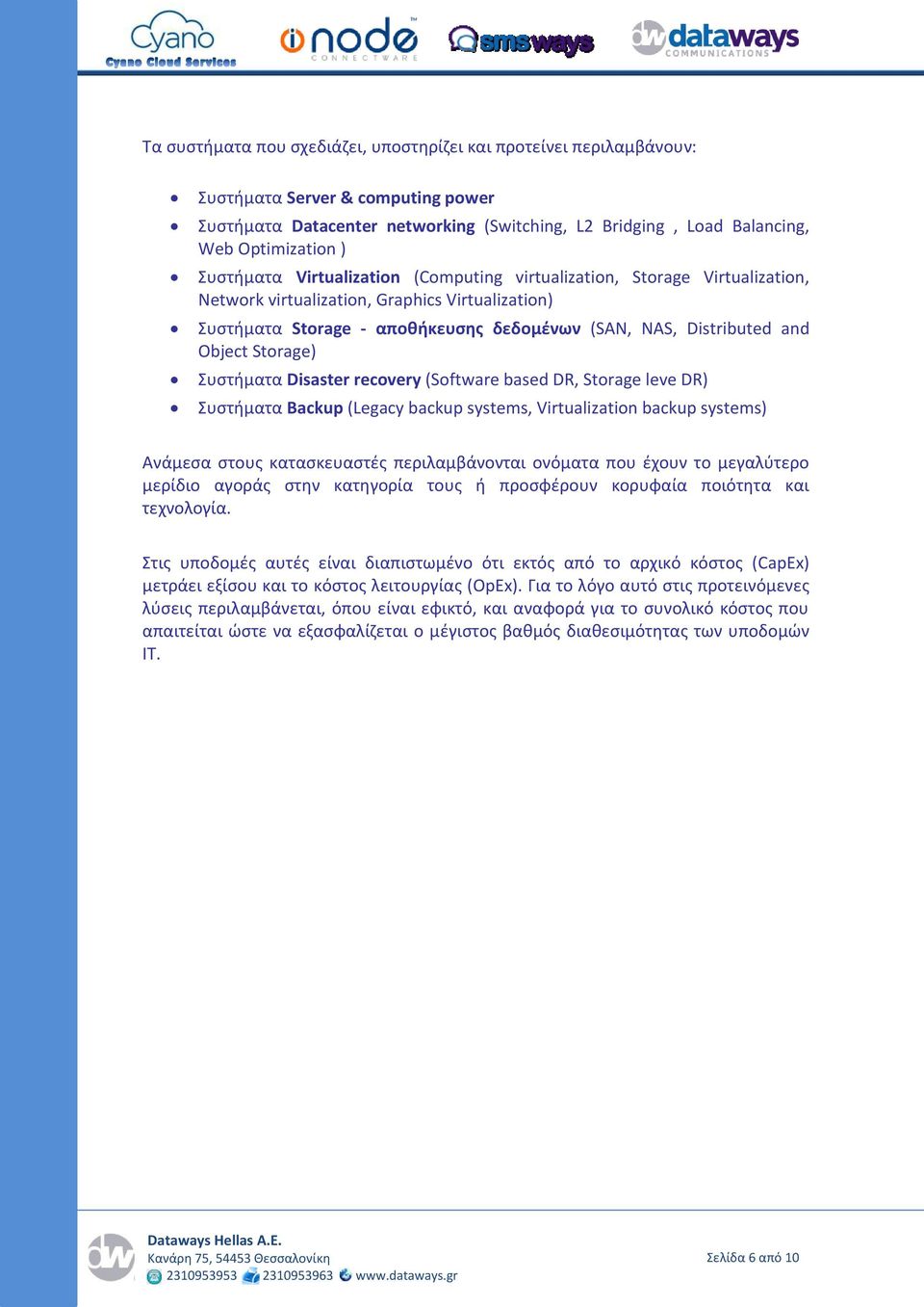 Object Storage) Συστήματα Disaster recovery (Software based DR, Storage leve DR) Συστήματα Backup (Legacy backup systems, Virtualization backup systems) Ανάμεσα στους κατασκευαστές περιλαμβάνονται
