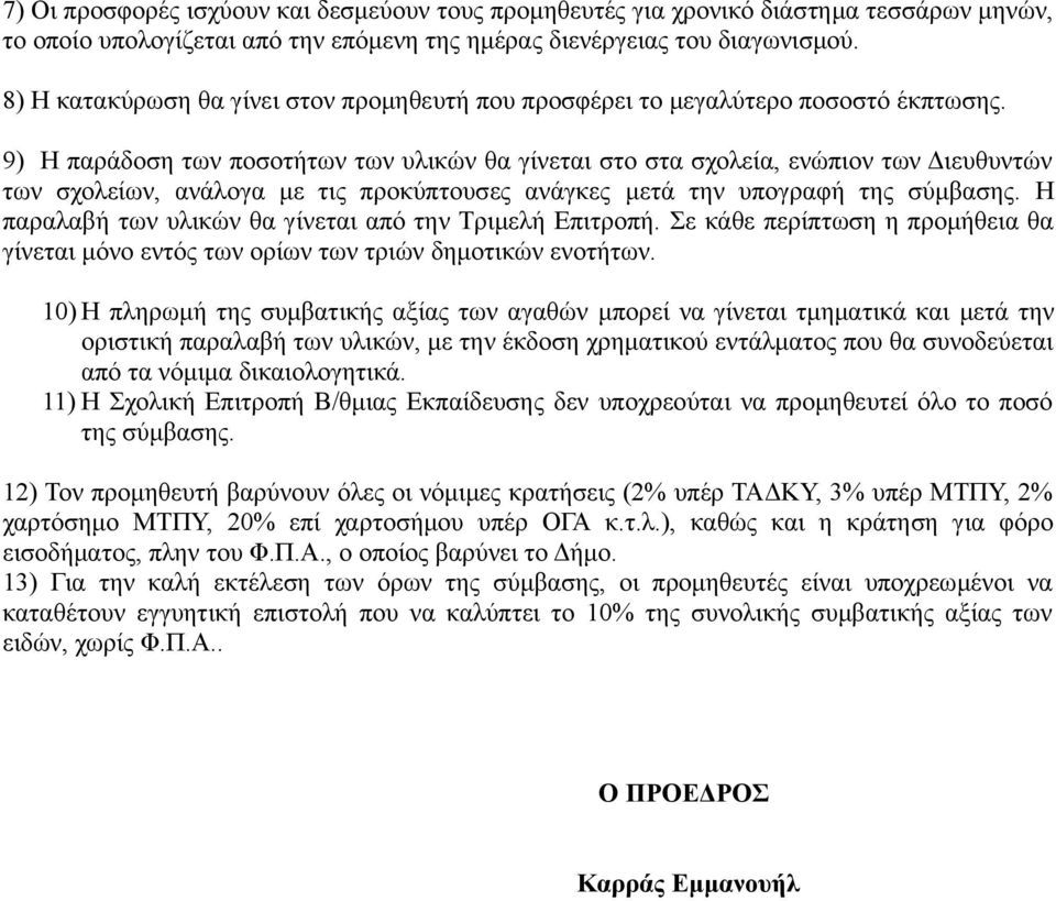 9) Η παράδοση των ποσοτήτων των υλικών θα γίνεται στο στα σχολεία, ενώπιον των Διευθυντών των σχολείων, ανάλογα με τις προκύπτουσες ανάγκες μετά την υπογραφή της σύμβασης.