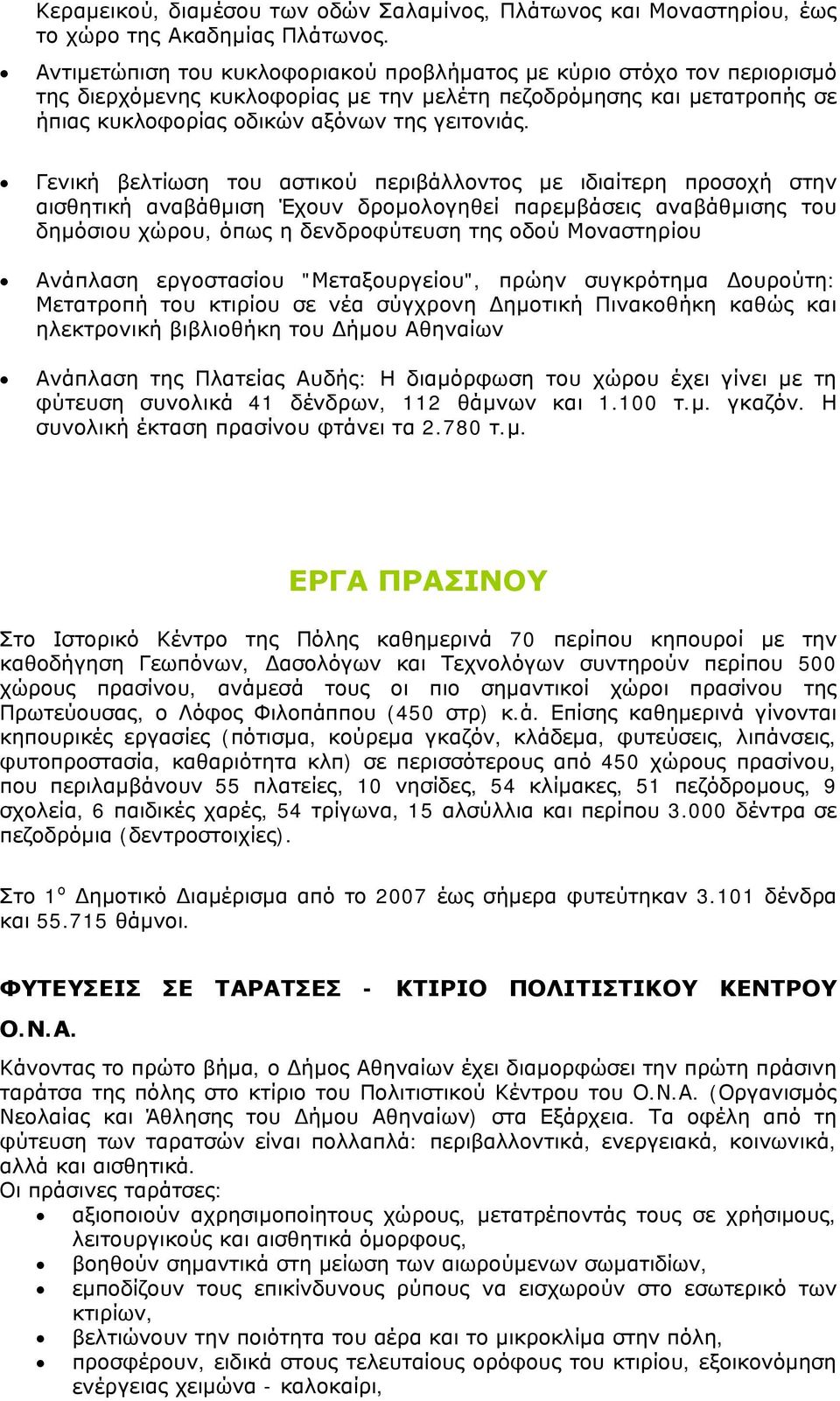 Γενική βελτίωση του αστικού περιβάλλοντος με ιδιαίτερη προσοχή στην αισθητική αναβάθμιση Έχουν δρομολογηθεί παρεμβάσεις αναβάθμισης του δημόσιου χώρου, όπως η δενδροφύτευση της οδού Μοναστηρίου