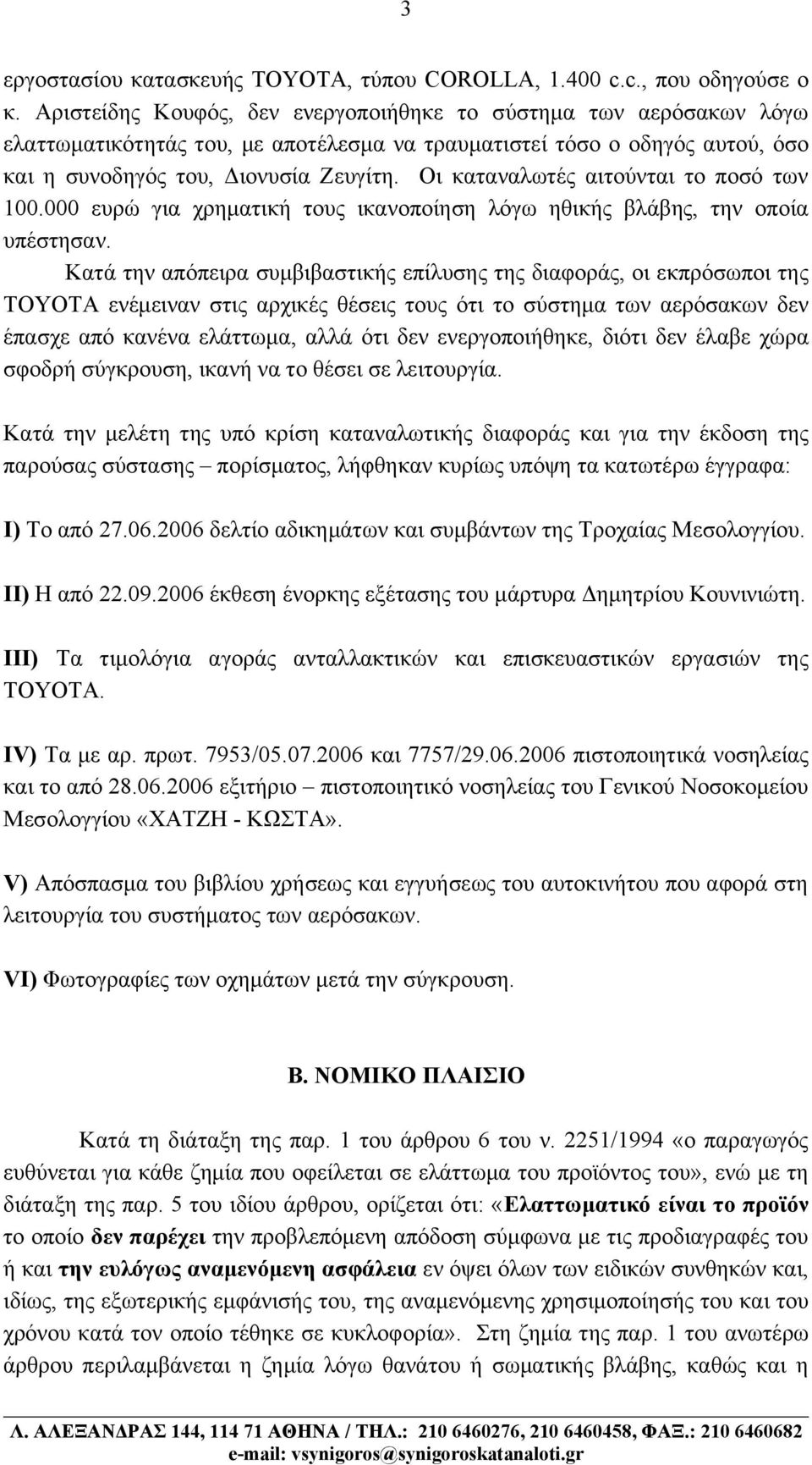 Οι καταναλωτές αιτούνται το ποσό των 100.000 ευρώ για χρηματική τους ικανοποίηση λόγω ηθικής βλάβης, την οποία υπέστησαν.