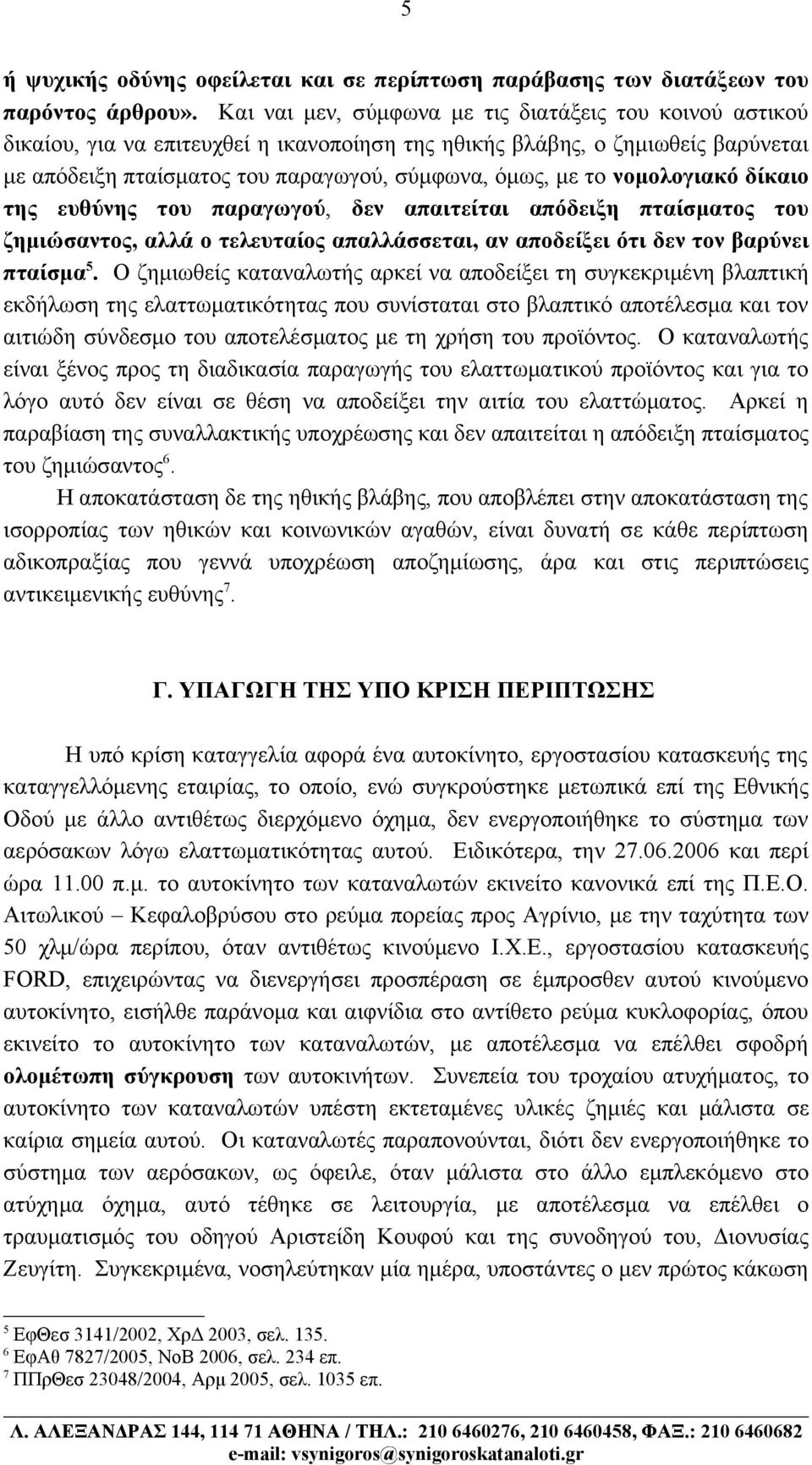 νομολογιακό δίκαιο της ευθύνης του παραγωγού, δεν απαιτείται απόδειξη πταίσματος του ζημιώσαντος, αλλά ο τελευταίος απαλλάσσεται, αν αποδείξει ότι δεν τον βαρύνει πταίσμα 5.