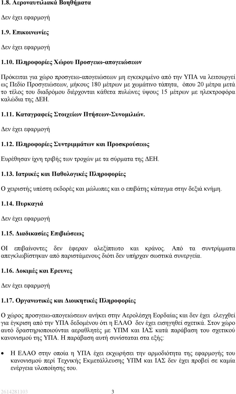 το τέλος του διαδρόµου διέρχονται κάθετα πυλώνες ύψους 15 µέτρων µε ηλεκτροφόρα καλώδια της ΕΗ. 1.11. Καταγραφείς Στοιχείων Πτήσεων-Συνοµιλιών. εν έχει εφαρµογή 1.12.