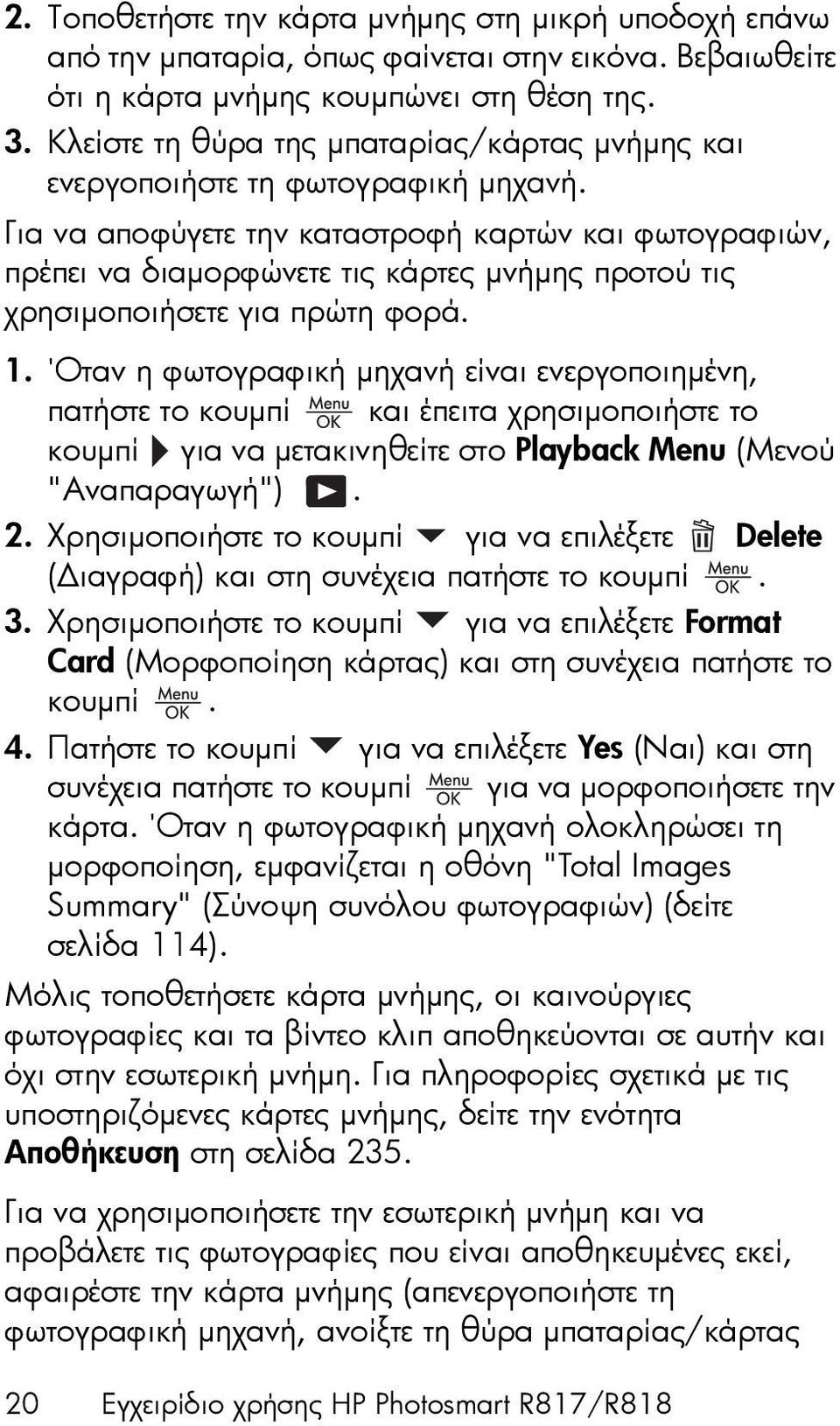 Για να αποφύγετε την καταστροφή καρτών και φωτογραφιών, πρέπει να διαµορφώνετε τις κάρτες µνήµης προτού τις χρησιµοποιήσετε για πρώτη φορά. 1.