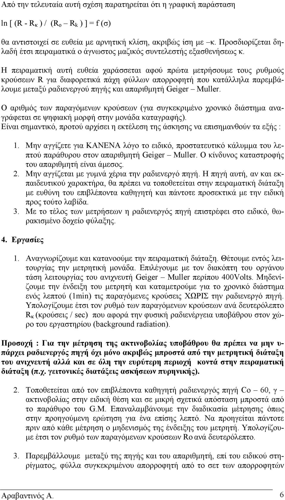 Η πειραµατική αυτή ευθεία χαράσσεται αφού πρώτα µετρήσουµε τους ρυθµούς κρούσεων R για διαφορετικά πάχη φύλλων απορροφητή που κατάλληλα παρεµβάλουµε µεταξύ ραδιενεργού πηγής και απαριθµητή Geiger