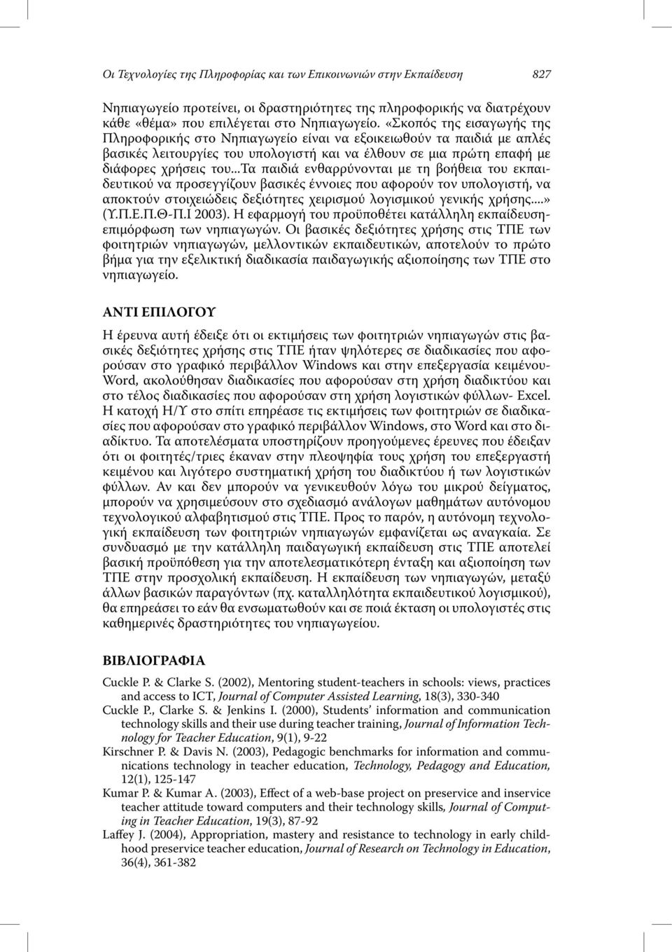 ..τα παιδιά ενθαρρύνονται µε τη βοήθεια του εκπαιδευτικού να προσεγγίζουν βασικές έννοιες που αφορούν τον υπολογιστή, να αποκτούν στοιχειώδεις δεξιότητες χειρισµού λογισµικού γενικής χρήσης...» (Υ.Π.