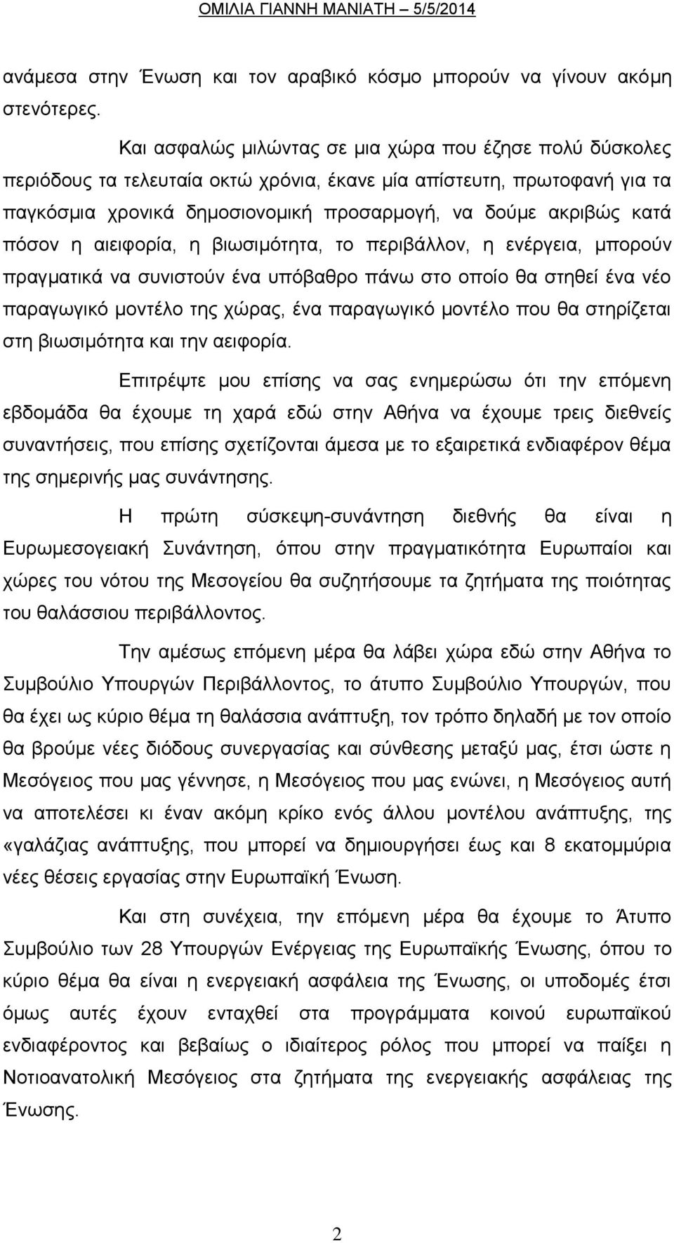 πόσον η αιειφορία, η βιωσιμότητα, το περιβάλλον, η ενέργεια, μπορούν πραγματικά να συνιστούν ένα υπόβαθρο πάνω στο οποίο θα στηθεί ένα νέο παραγωγικό μοντέλο της χώρας, ένα παραγωγικό μοντέλο που θα