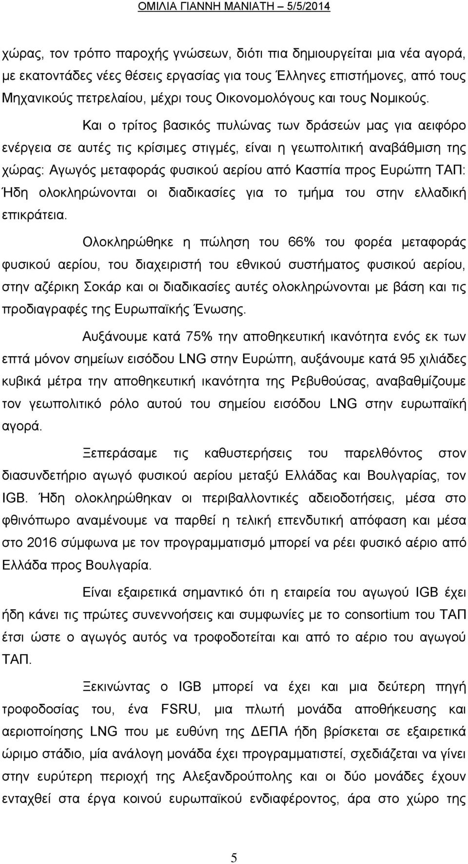 Και ο τρίτος βασικός πυλώνας των δράσεών μας για αειφόρο ενέργεια σε αυτές τις κρίσιμες στιγμές, είναι η γεωπολιτική αναβάθμιση της χώρας: Αγωγός μεταφοράς φυσικού αερίου από Κασπία προς Ευρώπη ΤΑΠ: