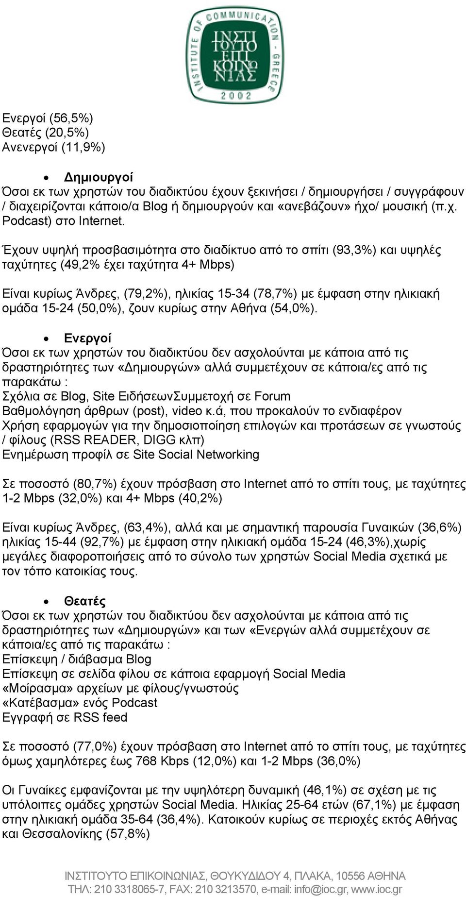 Έχουν υψηλή προσβασιμότητα στο διαδίκτυο από το σπίτι (93,3%) και υψηλές ταχύτητες (49,2% έχει ταχύτητα 4+ Mbps) Είναι κυρίως Άνδρες, (79,2%), ηλικίας 15-34 (78,7%) με έμφαση στην ηλικιακή ομάδα