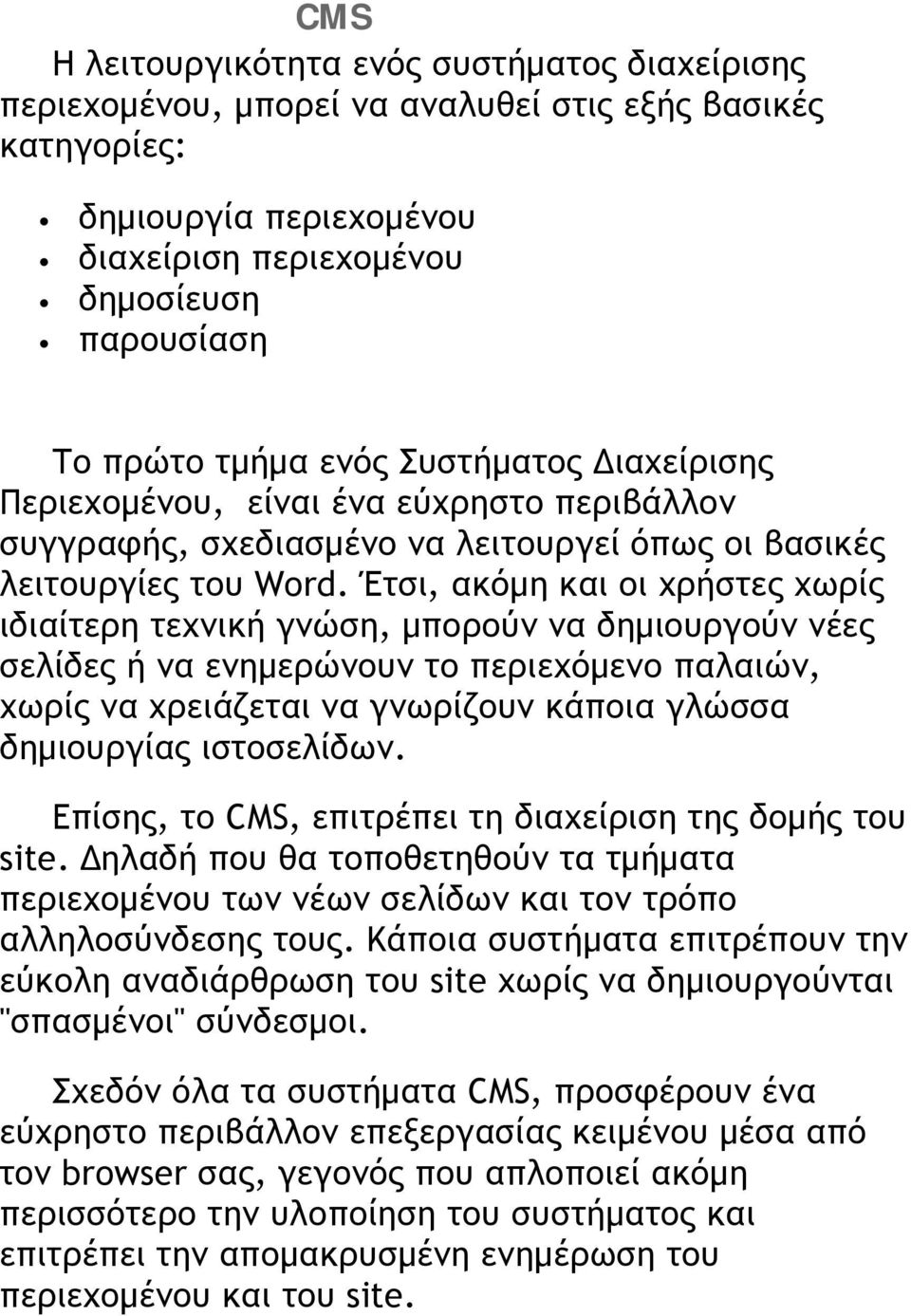 Έτσι, ακόμη και οι χρήστες χωρίς ιδιαίτερη τεχνική γνώση, μπορούν να δημιουργούν νέες σελίδες ή να ενημερώνουν το περιεχόμενο παλαιών, χωρίς να χρειάζεται να γνωρίζουν κάποια γλώσσα δημιουργίας