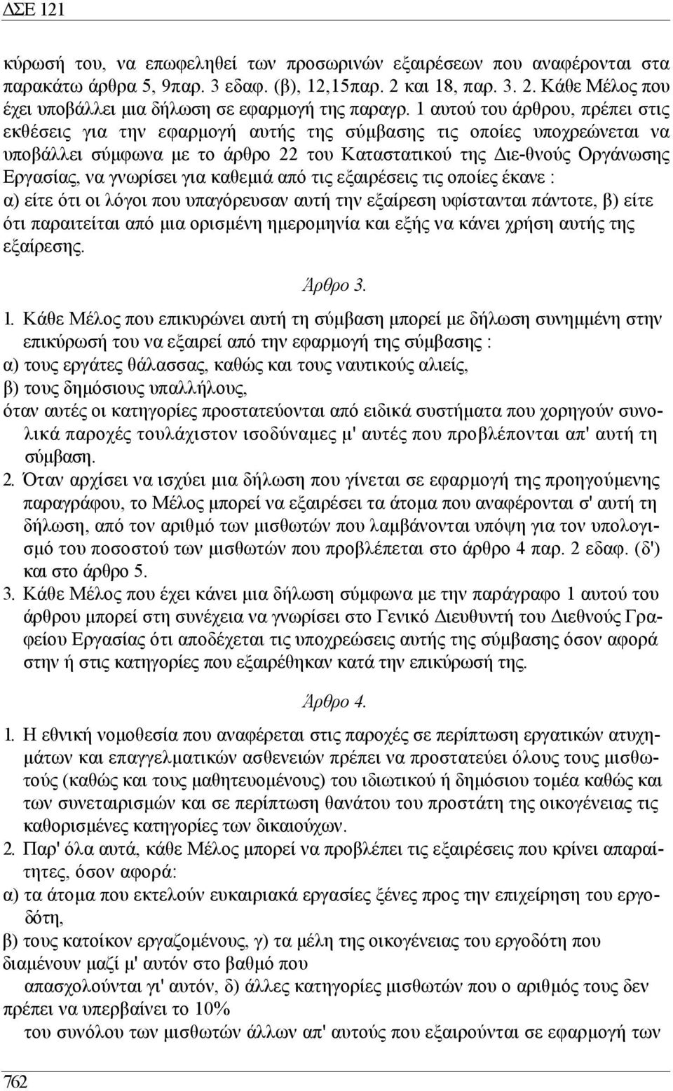 για καθεµιά από τις εξαιρέσεις τις οποίες έκανε : α) είτε ότι οι λόγοι που υπαγόρευσαν αυτή την εξαίρεση υφίστανται πάντοτε, β) είτε ότι παραιτείται από µια ορισµένη ηµεροµηνία και εξής να κάνει