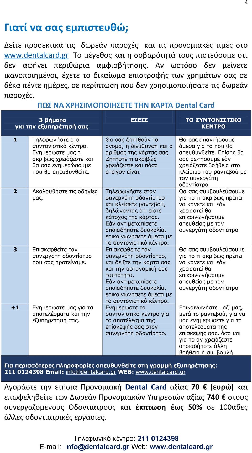 ΠΩΣ ΝΑ ΧΡΗΣΙΜΟΠΟΙΗΣΕΤΕ ΤΗΝ ΚΑΡΤΑ Dental Card 3 βήματα για την εξυπηρέτησή σας 1 Τηλεφωνήστε στο συντονιστικό κέντρο. Ενημερώστε μας τι ακριβώς χρειάζεστε και θα σας ενημερώσουμε που θα απευθυνθείτε.