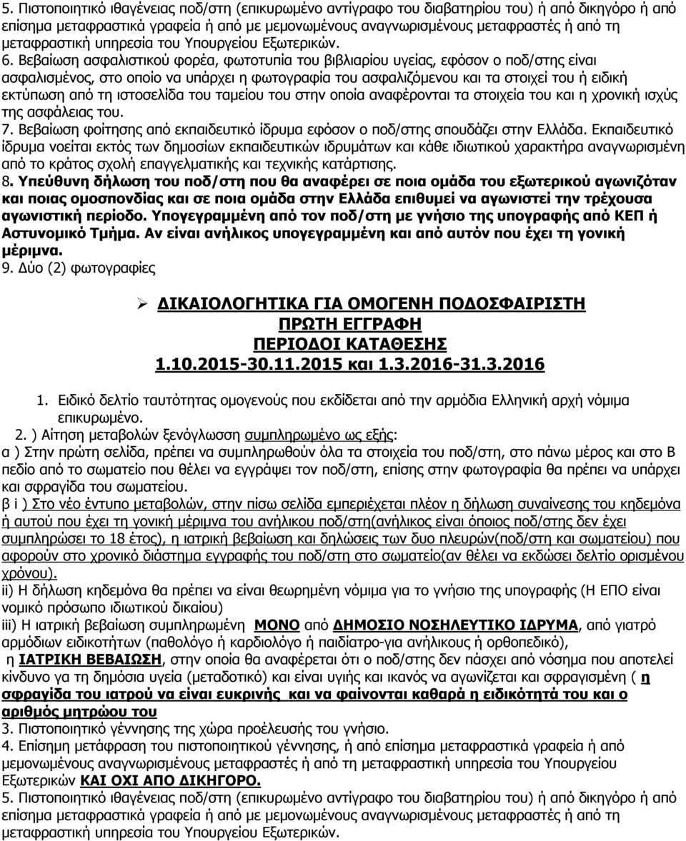 Βεβαίωση ασφαλιστικού φορέα, φωτοτυπία του βιβλιαρίου υγείας, εφόσον ο ποδ/στης είναι ασφαλισμένος, στο οποίο να υπάρχει η φωτογραφία του ασφαλιζόμενου και τα στοιχεί του ή ειδική εκτύπωση από τη