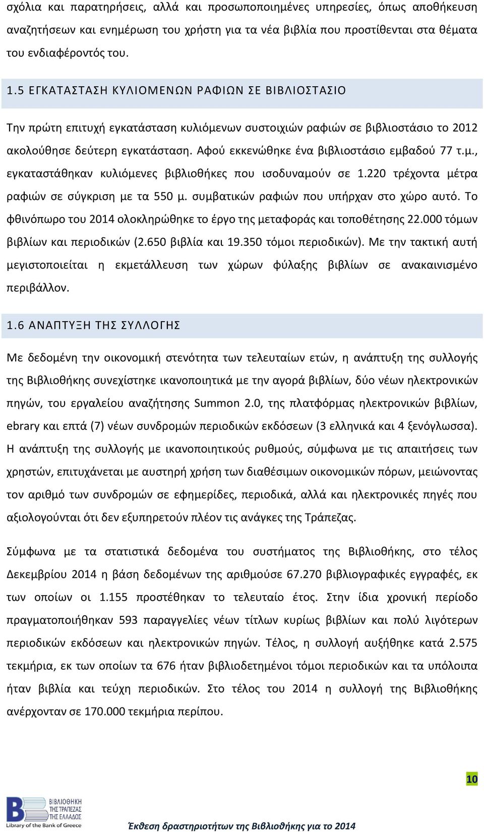 Αφού εκκενώθηκε ένα βιβλιοστάσιο εμβαδού 77 τ.μ., εγκαταστάθηκαν κυλιόμενες βιβλιοθήκες που ισοδυναμούν σε 1.220 τρέχοντα μέτρα ραφιών σε σύγκριση με τα 550 μ.