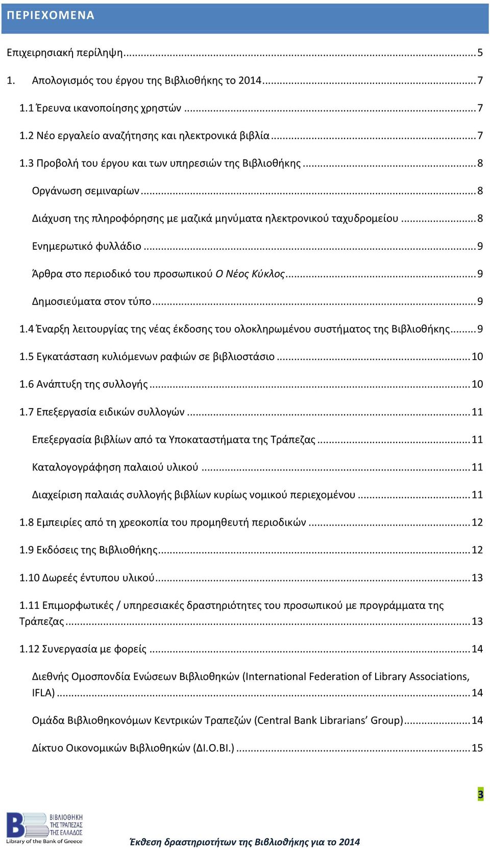 .. 9 Δημοσιεύματα στον τύπο... 9 1.4 Έναρξη λειτουργίας της νέας έκδοσης του ολοκληρωμένου συστήματος της Βιβλιοθήκης... 9 1.5 Εγκατάσταση κυλιόμενων ραφιών σε βιβλιοστάσιο... 10 1.