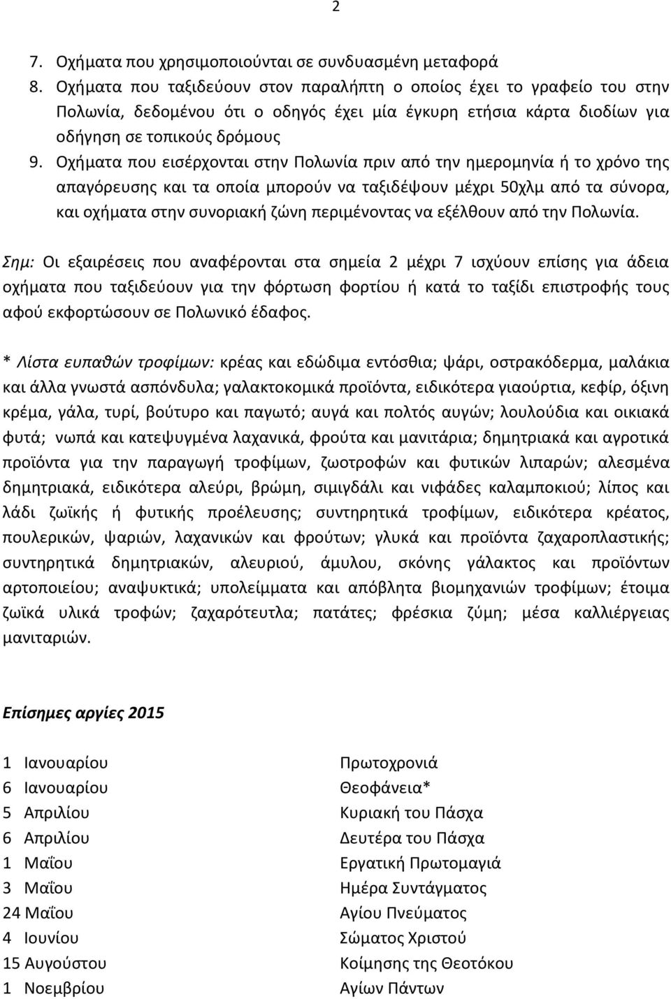 που εισέρχονται στην Πολωνία πριν από την ημερομηνία ή το χρόνο της απαγόρευσης και τα οποία μπορούν να ταξιδέψουν μέχρι 50χλμ από τα σύνορα, και οχήματα στην συνοριακή ζώνη περιμένοντας να εξέλθουν