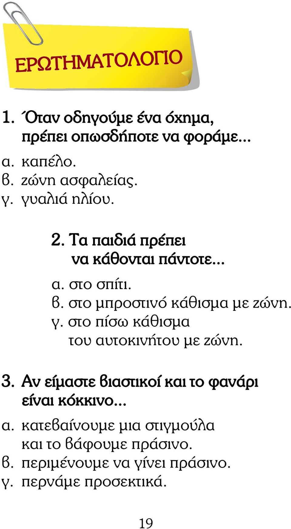 γ. στο πίσω κάθισµα του αυτοκινήτου µε ζώνη. 3. Αν είµαστε βιαστικοί και το φανάρι είναι κόκκινο... α. κατεβαίνουµε µια στιγµούλα και το βάφουµε πράσινο.