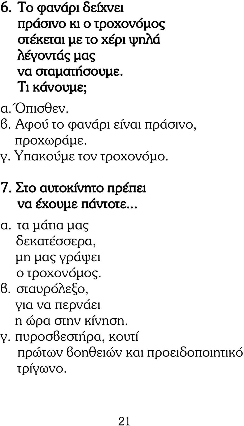 Στο αυτοκίνητο πρέπει να έχουµε πάντοτε... α. τα µάτια µας δεκατέσσερα, µη µας γράψει ο τροχονόµος. β.